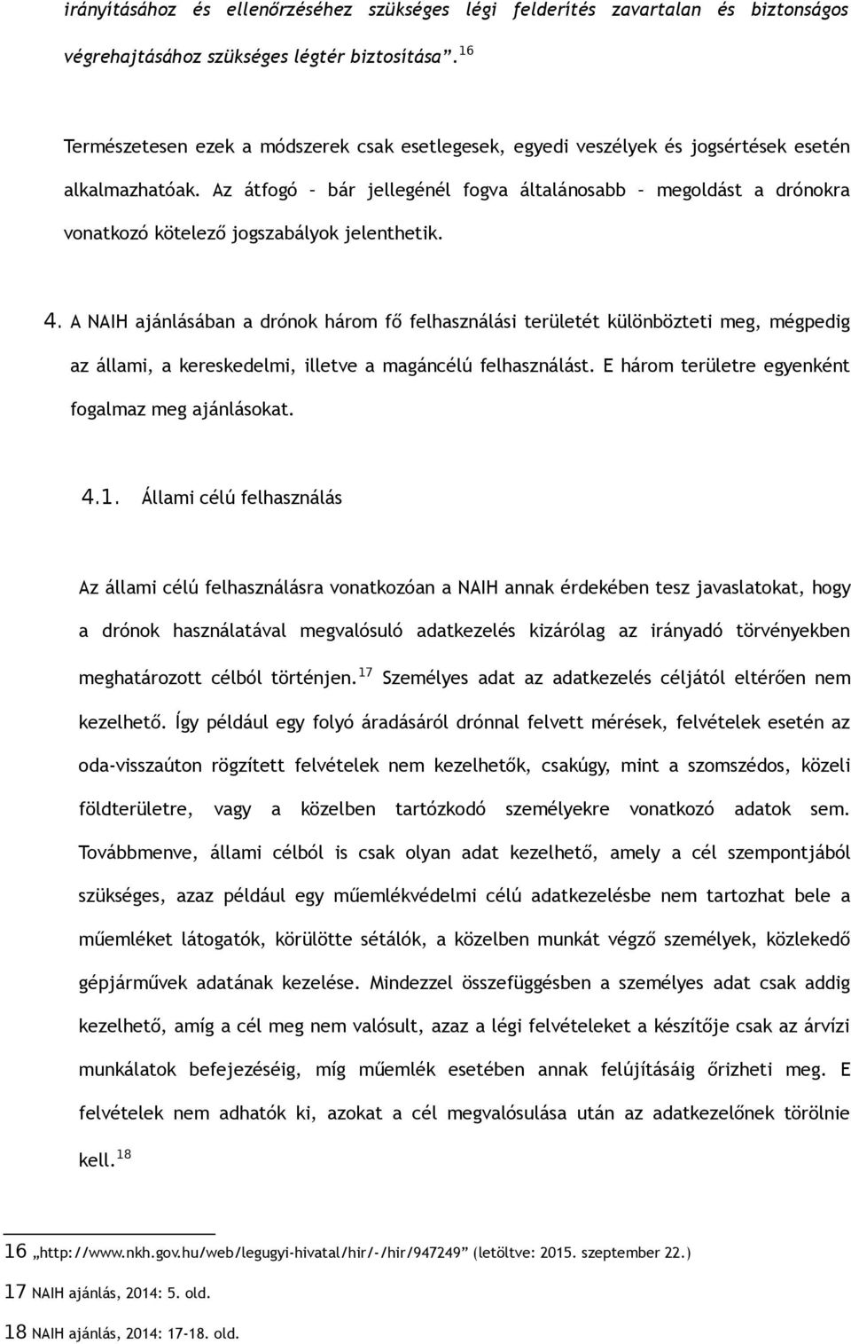 Az átfogó bár jellegénél fogva általánosabb megoldást a drónokra vonatkozó kötelező jogszabályok jelenthetik. 4.