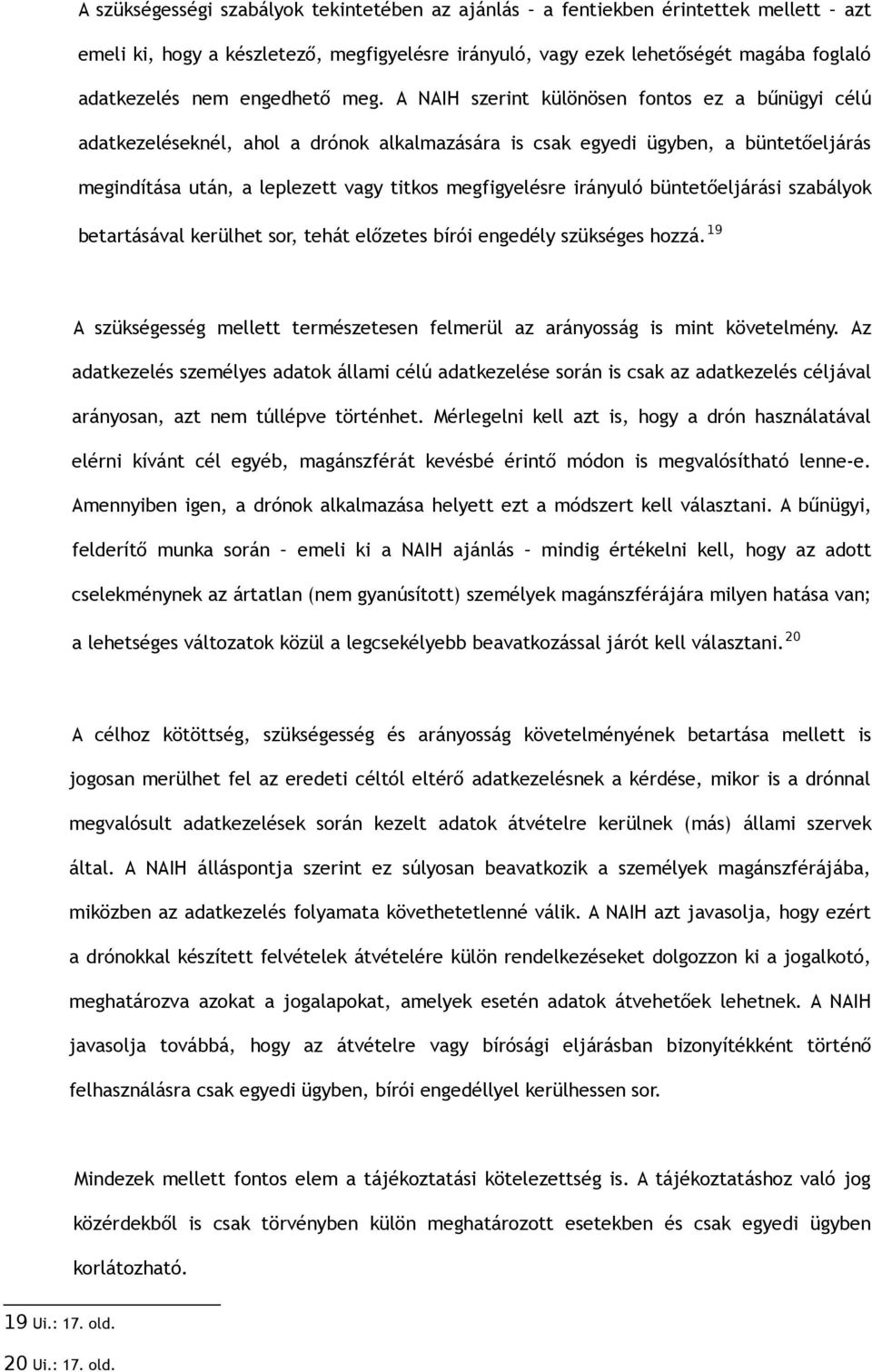 A NAIH szerint különösen fontos ez a bűnügyi célú adatkezeléseknél, ahol a drónok alkalmazására is csak egyedi ügyben, a büntetőeljárás megindítása után, a leplezett vagy titkos megfigyelésre