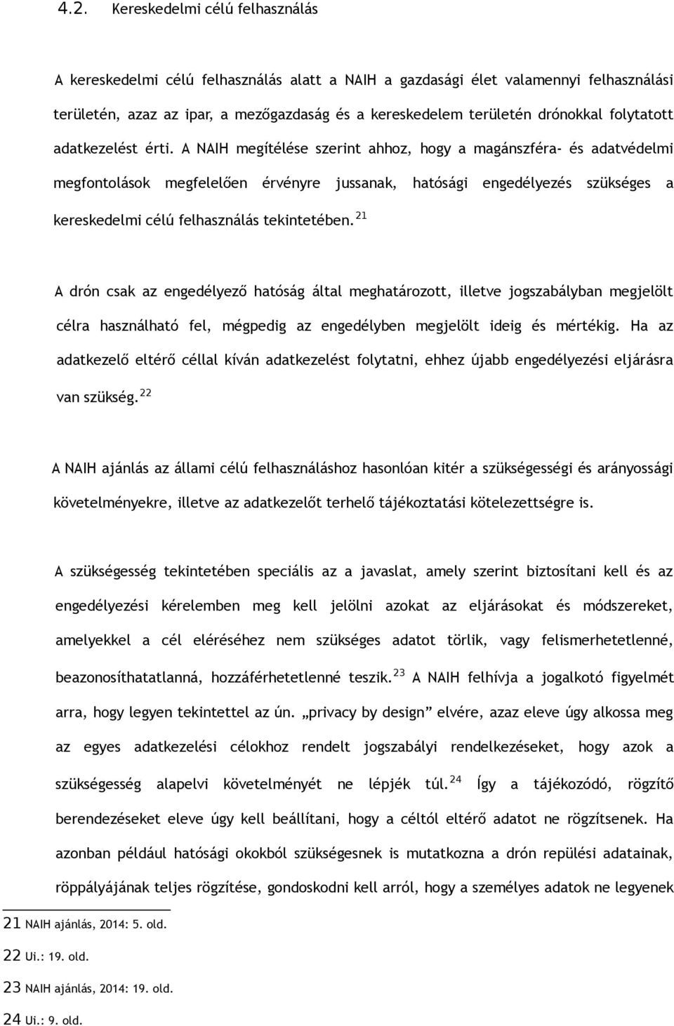 A NAIH megítélése szerint ahhoz, hogy a magánszféra- és adatvédelmi megfontolások megfelelően érvényre jussanak, hatósági engedélyezés szükséges a kereskedelmi célú felhasználás tekintetében.