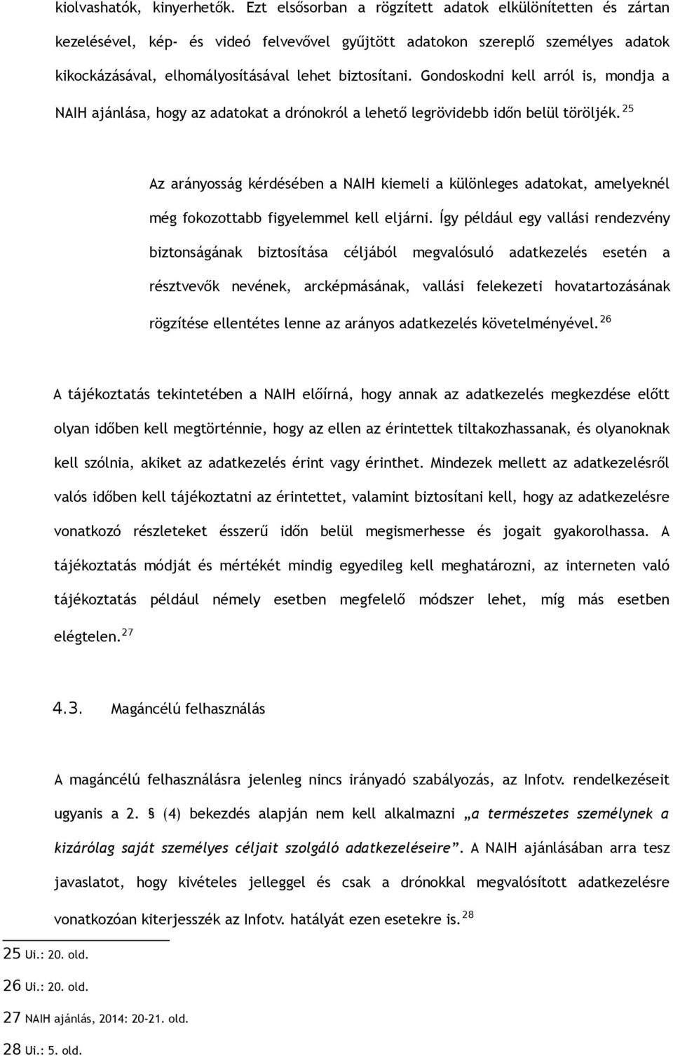 Gondoskodni kell arról is, mondja a NAIH ajánlása, hogy az adatokat a drónokról a lehető legrövidebb időn belül töröljék.