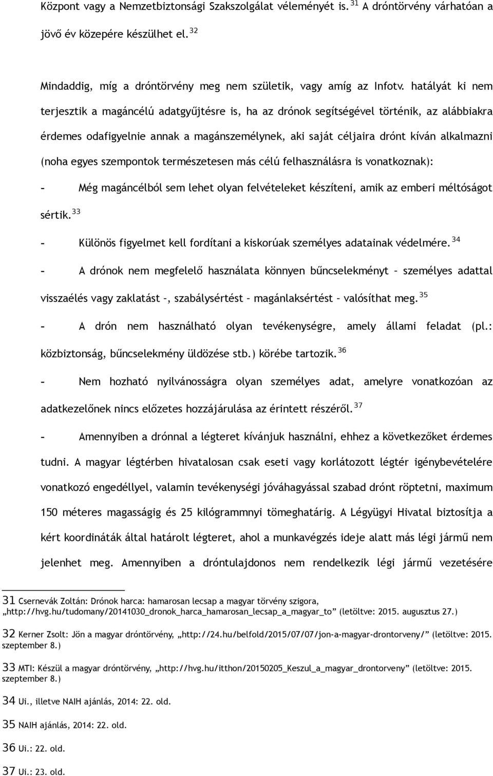 (noha egyes szempontok természetesen más célú felhasználásra is vonatkoznak): - Még magáncélból sem lehet olyan felvételeket készíteni, amik az emberi méltóságot sértik.