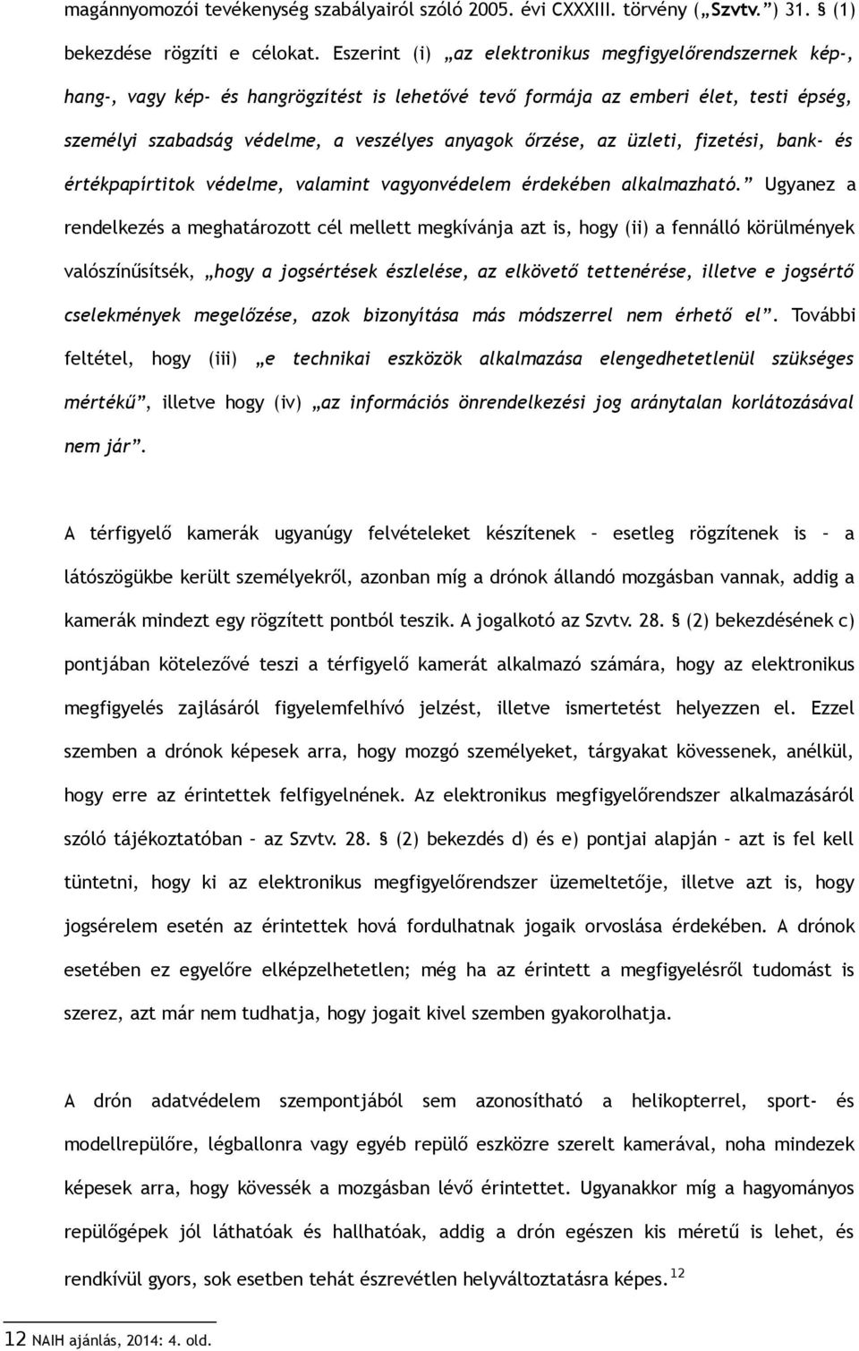 őrzése, az üzleti, fizetési, bank- és értékpapírtitok védelme, valamint vagyonvédelem érdekében alkalmazható.