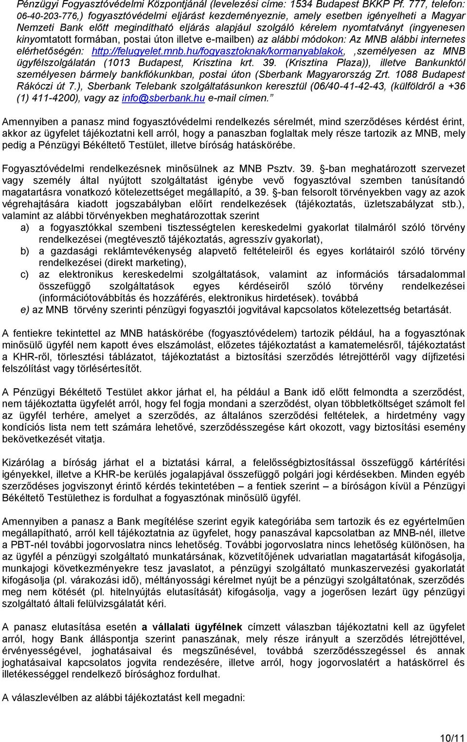 kinyomtatott formában, postai úton illetve e-mailben) az alábbi módokon: Az MNB alábbi internetes elérhetőségén: http://felugyelet.mnb.