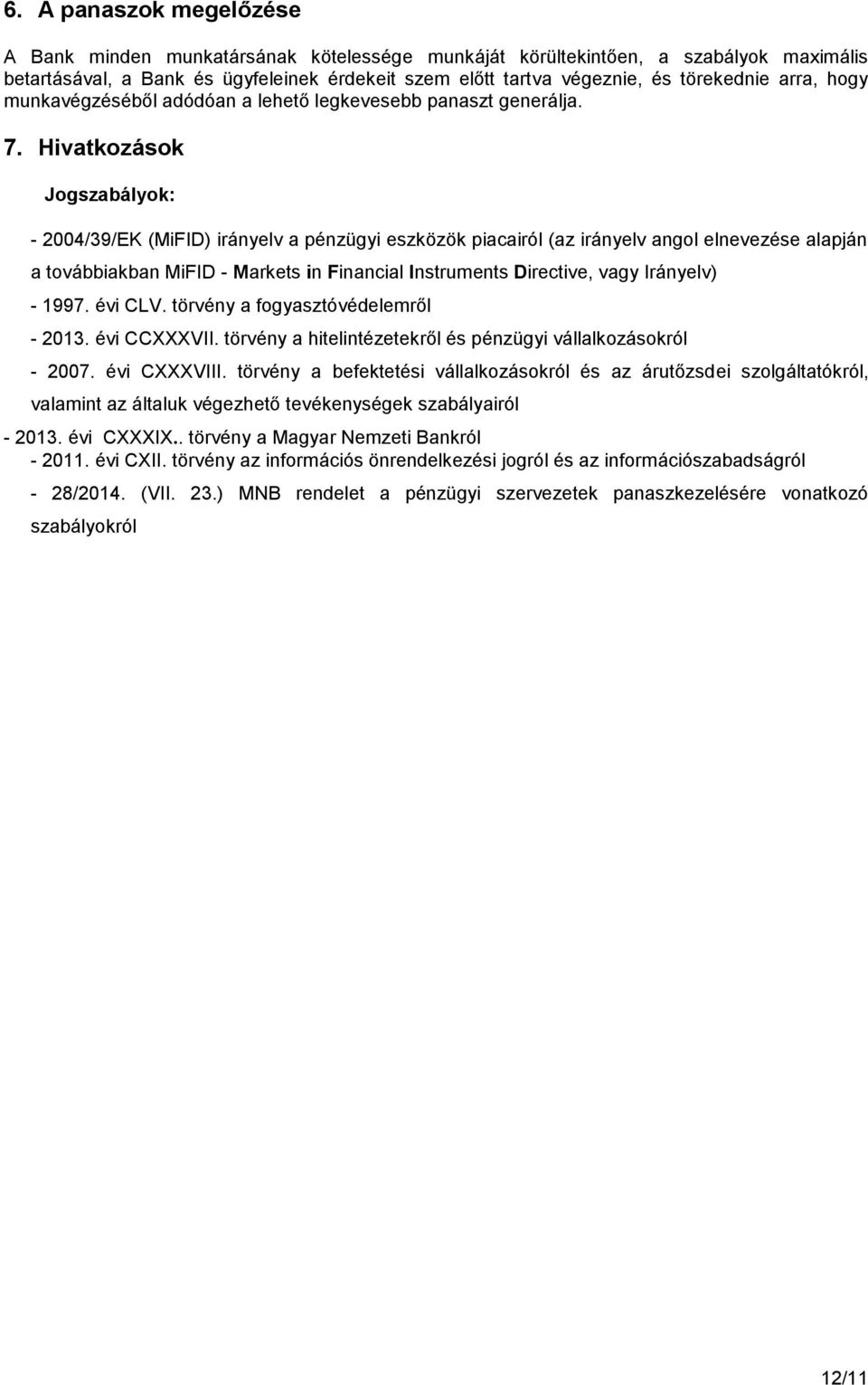 Hivatkozások Jogszabályok: - 2004/39/EK (MiFID) irányelv a pénzügyi eszközök piacairól (az irányelv angol elnevezése alapján a továbbiakban MiFID - Markets in Financial Instruments Directive, vagy