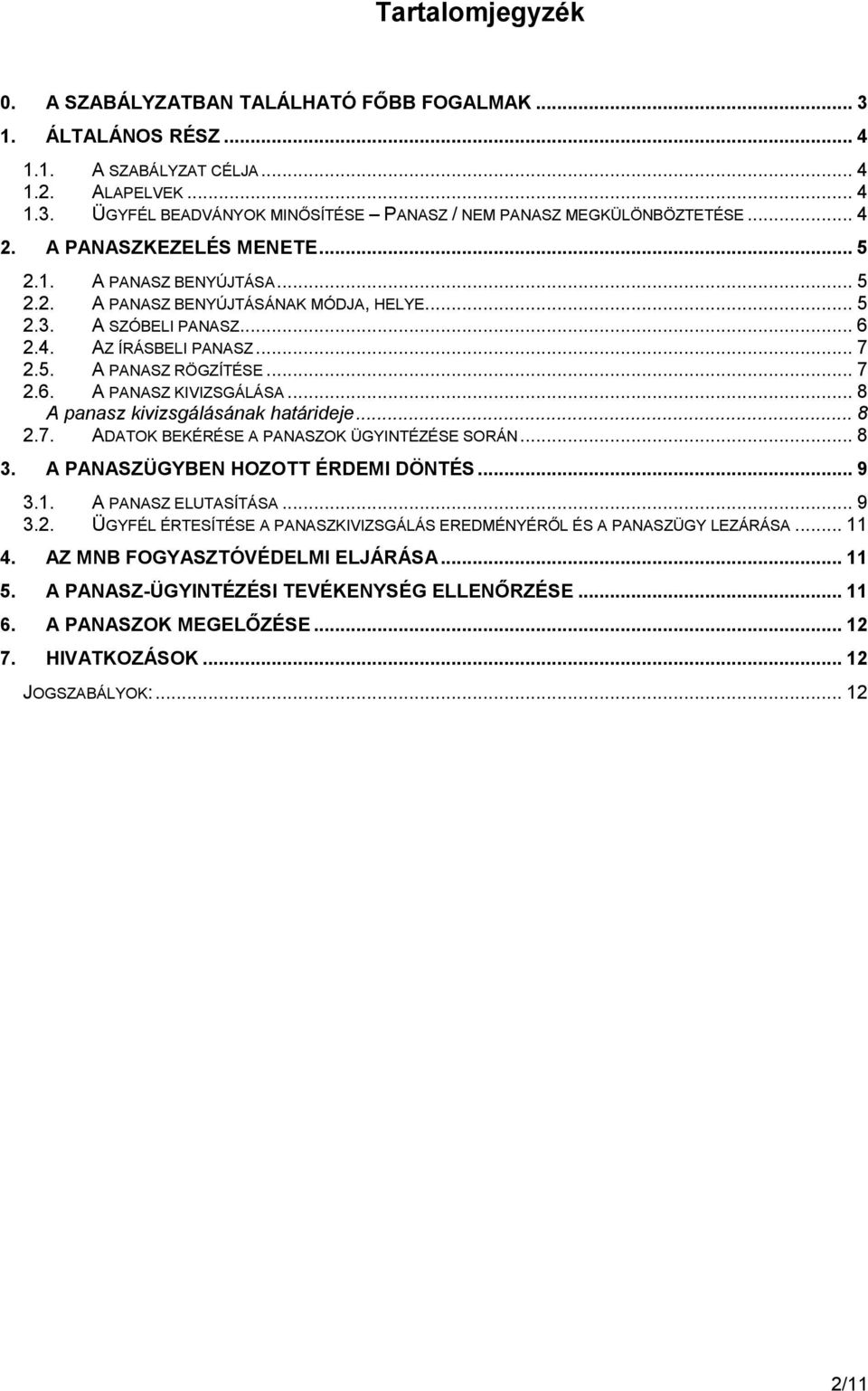 .. 8 A panasz kivizsgálásának határideje... 8 2.7. ADATOK BEKÉRÉSE A PANASZOK ÜGYINTÉZÉSE SORÁN... 8 3. A PANASZÜGYBEN HOZOTT ÉRDEMI DÖNTÉS... 9 3.1. A PANASZ ELUTASÍTÁSA... 9 3.2. ÜGYFÉL ÉRTESÍTÉSE A PANASZKIVIZSGÁLÁS EREDMÉNYÉRŐL ÉS A PANASZÜGY LEZÁRÁSA.