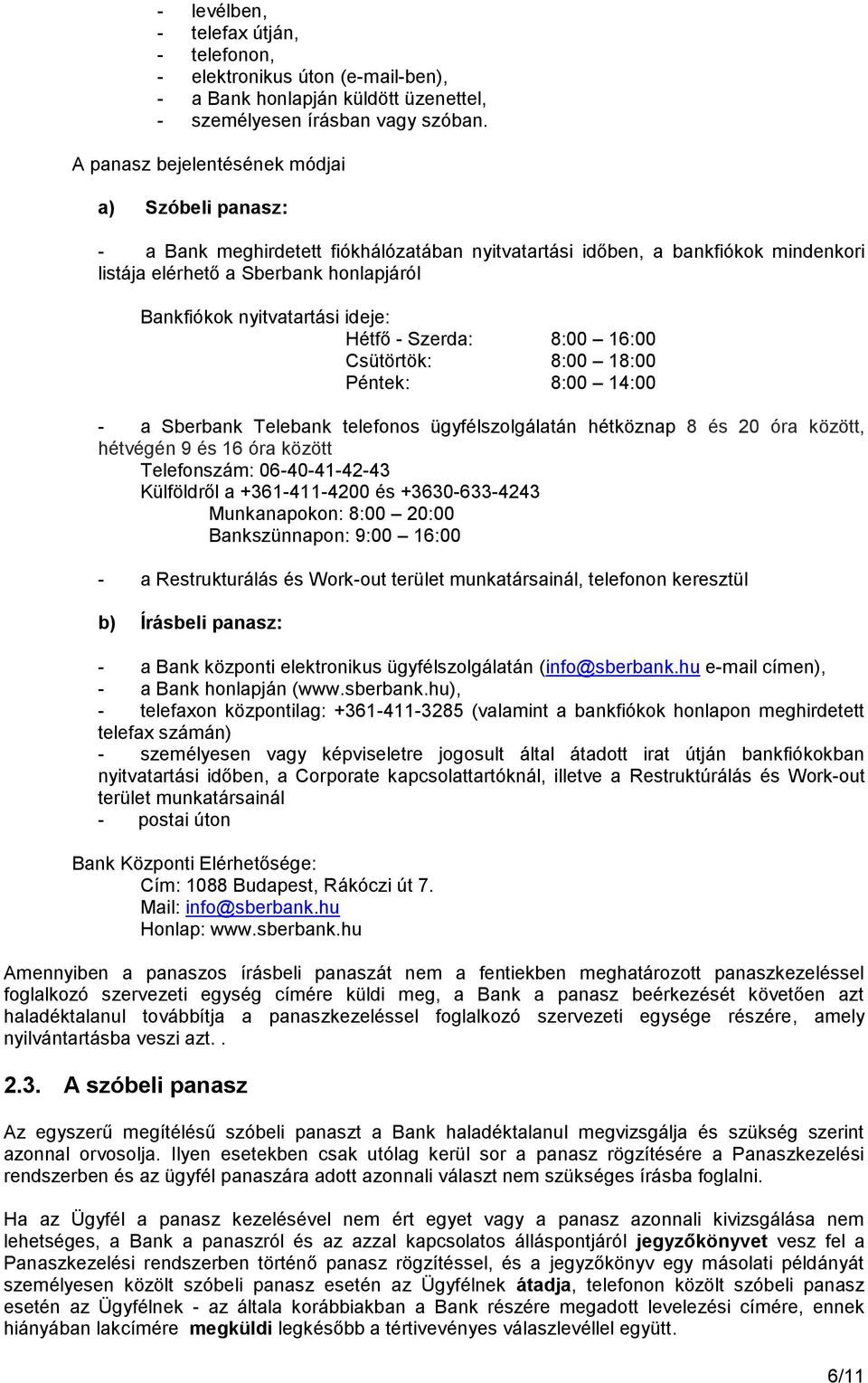 ideje: Hétfő - Szerda: 8:00 16:00 Csütörtök: 8:00 18:00 Péntek: 8:00 14:00 - a Sberbank Telebank telefonos ügyfélszolgálatán hétköznap 8 és 20 óra között, hétvégén 9 és 16 óra között Telefonszám: