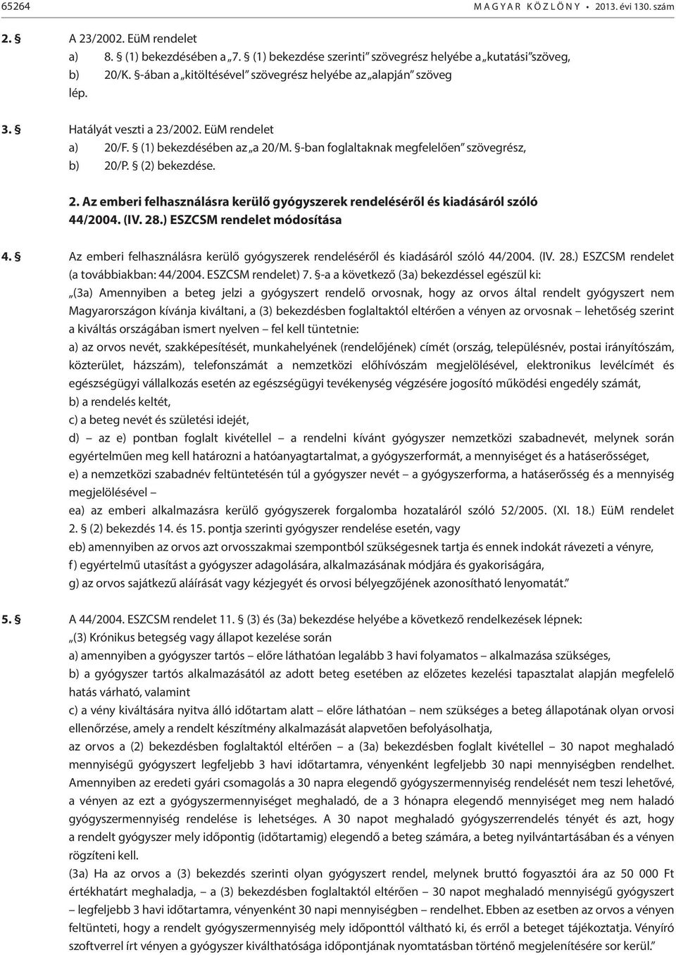 (IV. 28.) ESZCSM rendelet módosítása 4. Az emberi felhasználásra kerülő gyógyszerek rendeléséről és kiadásáról szóló 44/2004. (IV. 28.) ESZCSM rendelet (a továbbiakban: 44/2004. ESZCSM rendelet) 7.