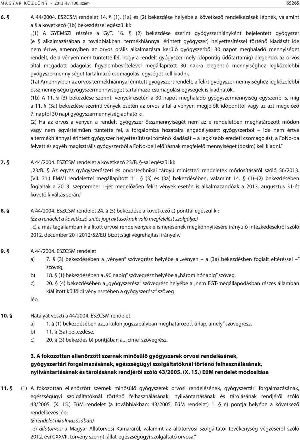 orvos orális alkalmazásra kerülő gyógyszerből 30 napot meghaladó mennyiséget rendelt, de a vényen nem tüntette fel, hogy a rendelt gyógyszer mely időpontig (időtartamig) elegendő, az orvos által