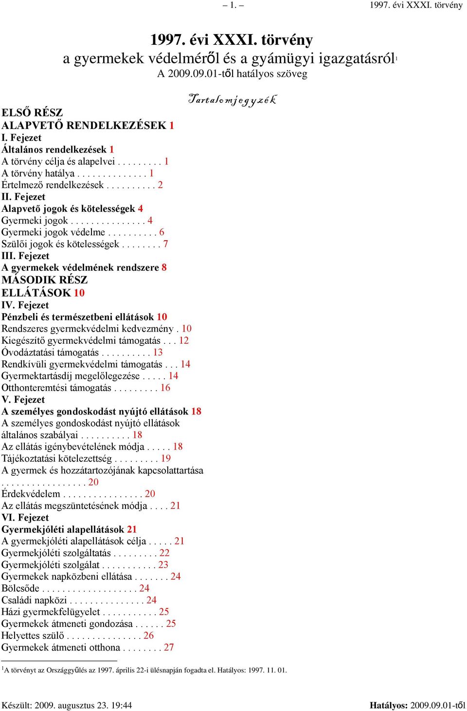 Fejezet Alapvető jogok és kötelességek 4 Gyermeki jogok............... 4 Gyermeki jogok védelme.......... 6 Szülői jogok és kötelességek........ 7 III.