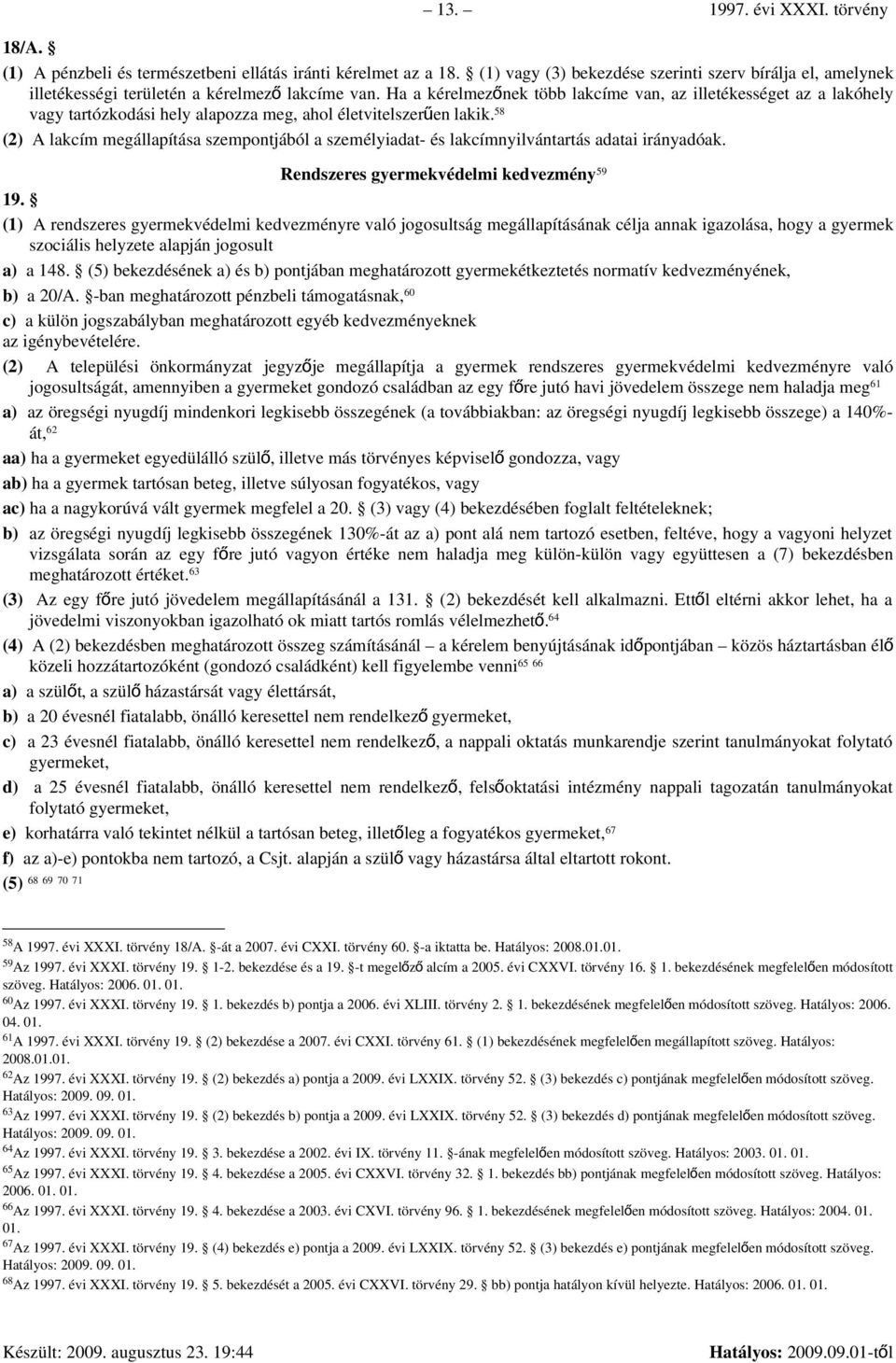 Ha a kérelmező nek több lakcíme van, az illetékességet az a lakóhely 58 vagy tartózkodási hely alapozza meg, ahol életvitelszerűen lakik.