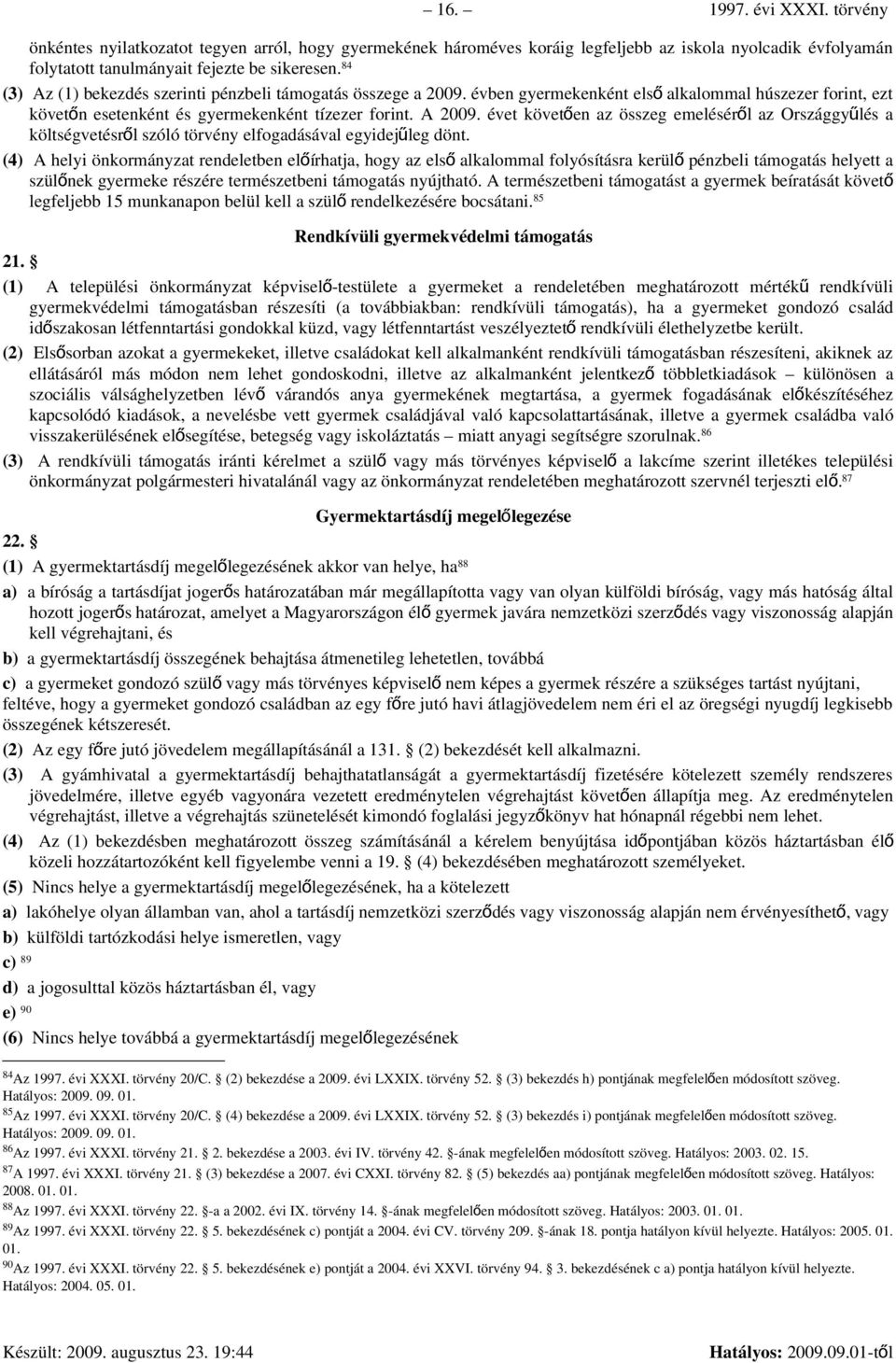 évet követően az összeg emeléséről az Országgyű lés a költségvetésről szóló törvény elfogadásával egyidejűleg dönt.