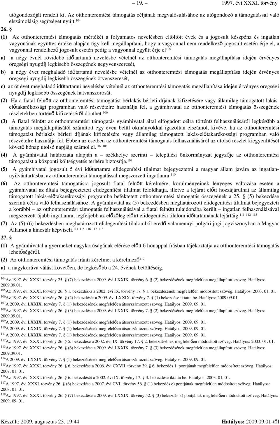 rendelkez ő jogosult esetén érje el, a 105 vagyonnal rendelkez ő jogosult esetén pedig a vagyonnal együtt érje el a) a négy évnél rövidebb idő tartamú nevelésbe vételnél az otthonteremtési támogatás