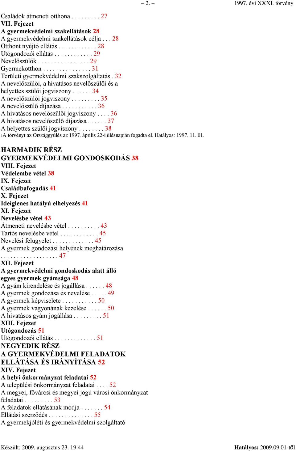 ..... 34 A nevelőszülői jogviszony......... 35 A nevelőszülő díjazása........... 36 A hivatásos nevelőszülői jogviszony.... 36 A hivatásos nevelőszülő díjazása...... 37 A helyettes szülői jogviszony.