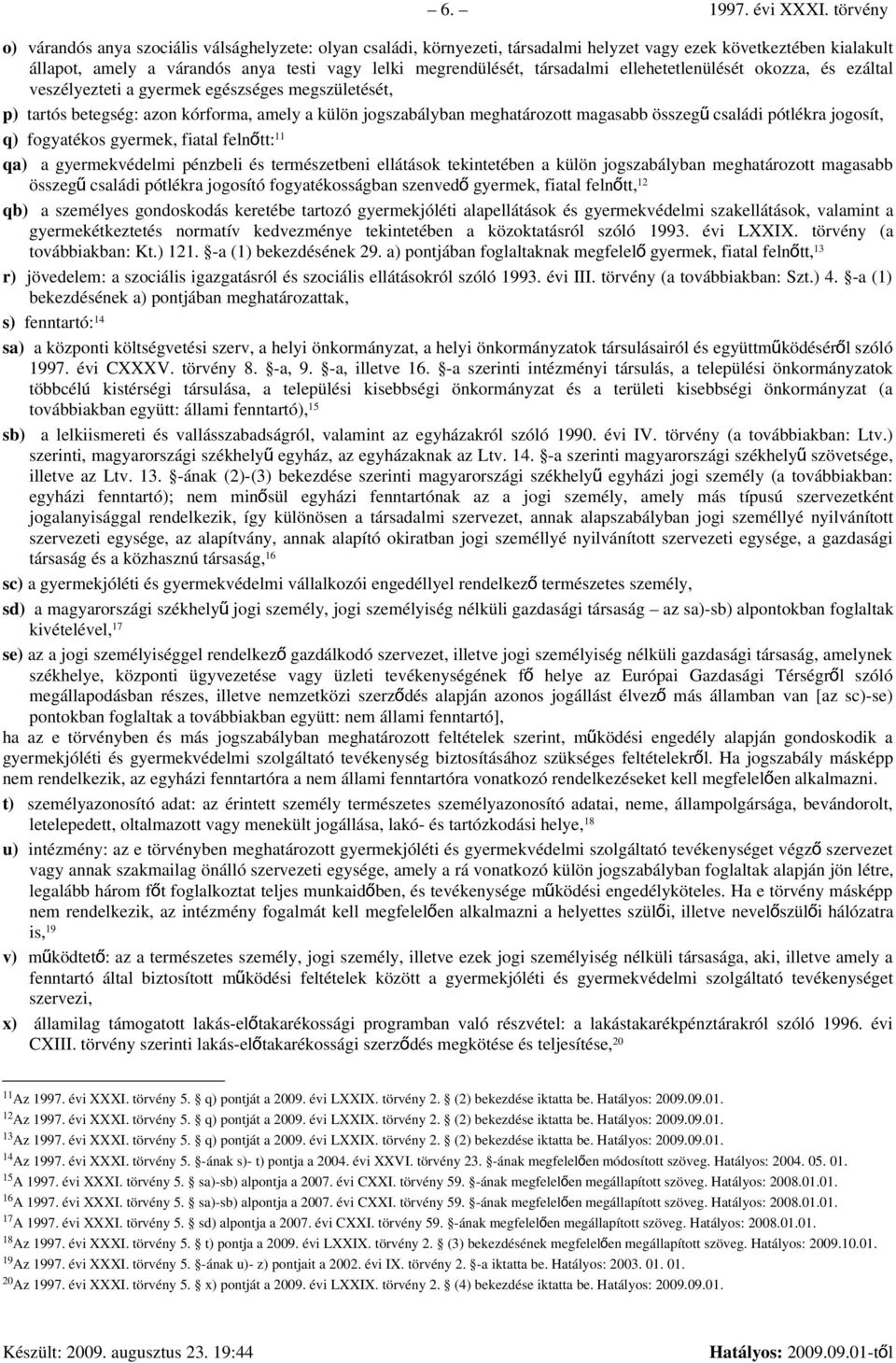 társadalmi ellehetetlenülését okozza, és ezáltal veszélyezteti a gyermek egészséges megszületését, p) tartós betegség: azon kórforma, amely a külön jogszabályban meghatározott magasabb összeg ű