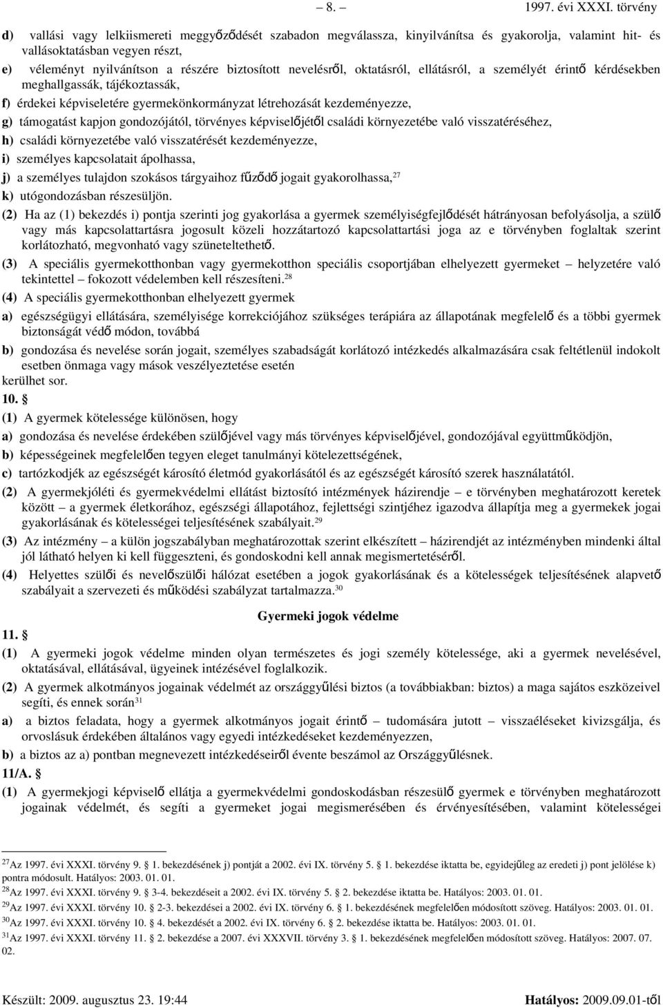 nevelésről, oktatásról, ellátásról, a személyét érint ő kérdésekben meghallgassák, tájékoztassák, f) érdekei képviseletére gyermekönkormányzat létrehozását kezdeményezze, g) támogatást kapjon