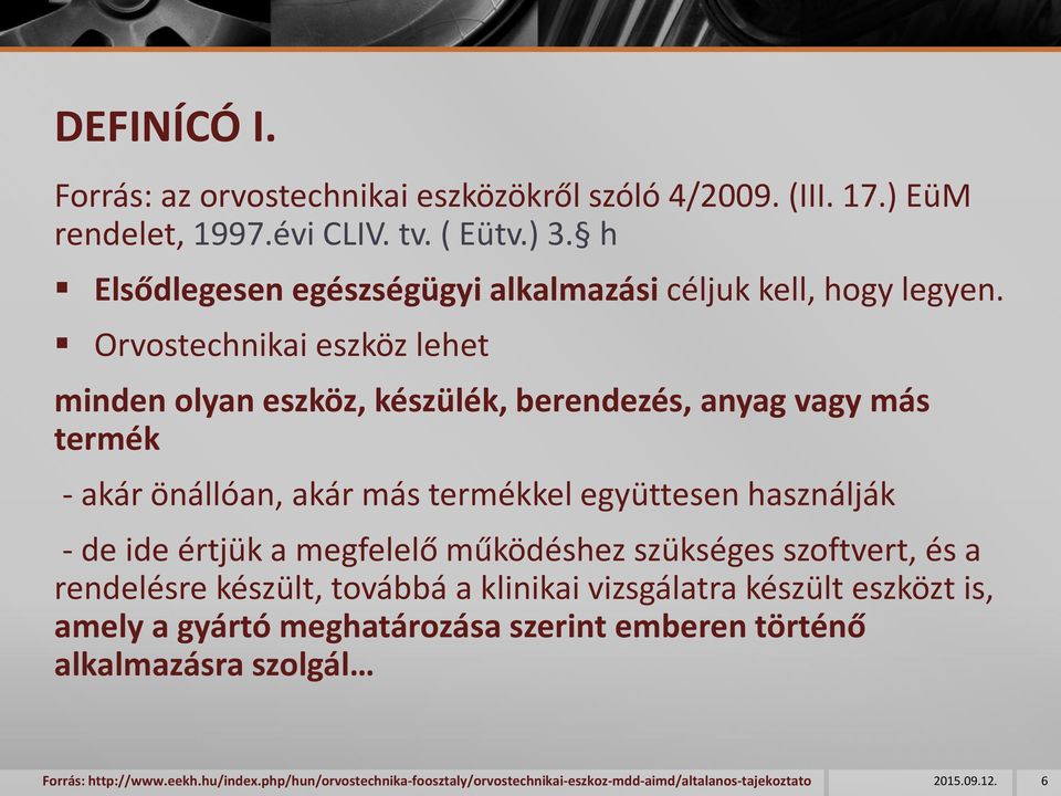 Orvostechnikai eszköz lehet minden olyan eszköz, készülék, berendezés, anyag vagy más termék - akár önállóan, akár más termékkel együttesen használják - de ide értjük a