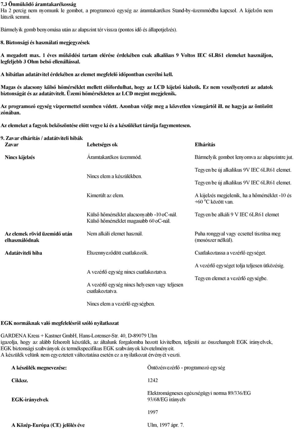 1 éves működési tartam elérése érdekében csak alkalikus 9 Voltos IEC 6LR61 elemeket használjon, legfeljebb 3 Ohm belső ellenállással.