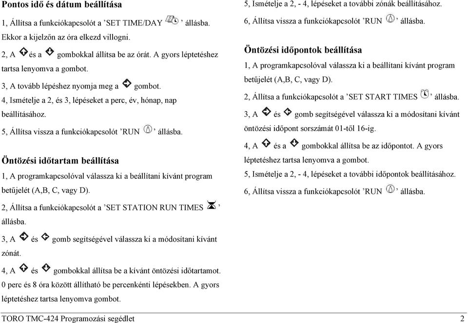 5, Állítsa vissza a funkciókapcsolót RUN állásba. Öntözési időtartam beállítása 5, Ismételje a 2, - 4, lépéseket a további zónák beállításához. 6, Állítsa vissza a funkciókapcsolót RUN állásba.