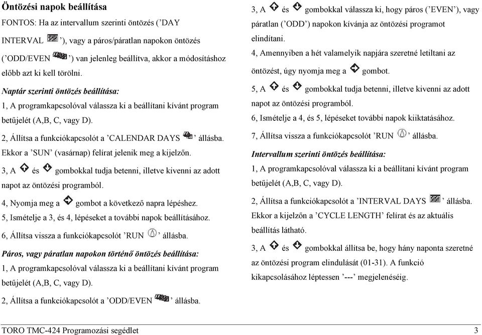 3, A és gombokkal tudja betenni, illetve kivenni az adott napot az öntözési programból. 4, Nyomja meg a gombot a következő napra lépéshez.