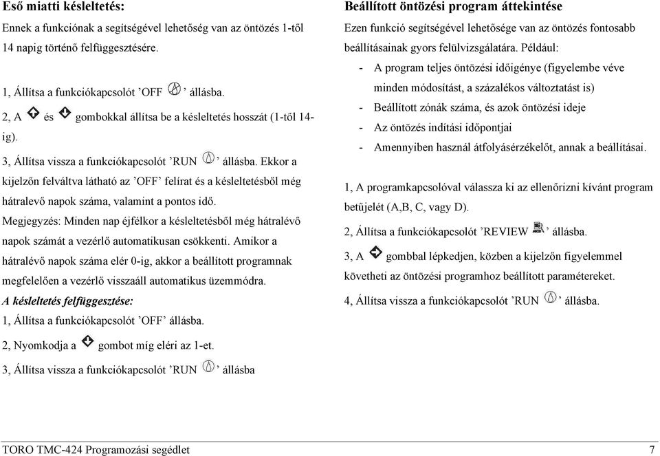 Ekkor a kijelzőn felváltva látható az OFF felírat és a késleltetésből még hátralevő napok száma, valamint a pontos idő.