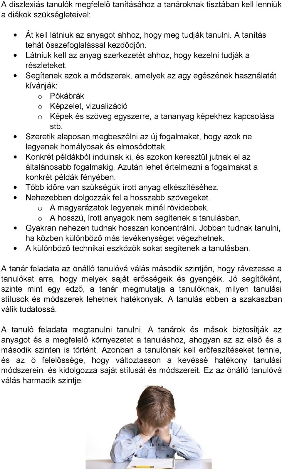 Segítenek azok a módszerek, amelyek az agy egészének használatát kívánják: o Pókábrák o o Képzelet, vizualizáció Képek és szöveg egyszerre, a tananyag képekhez kapcsolása stb.