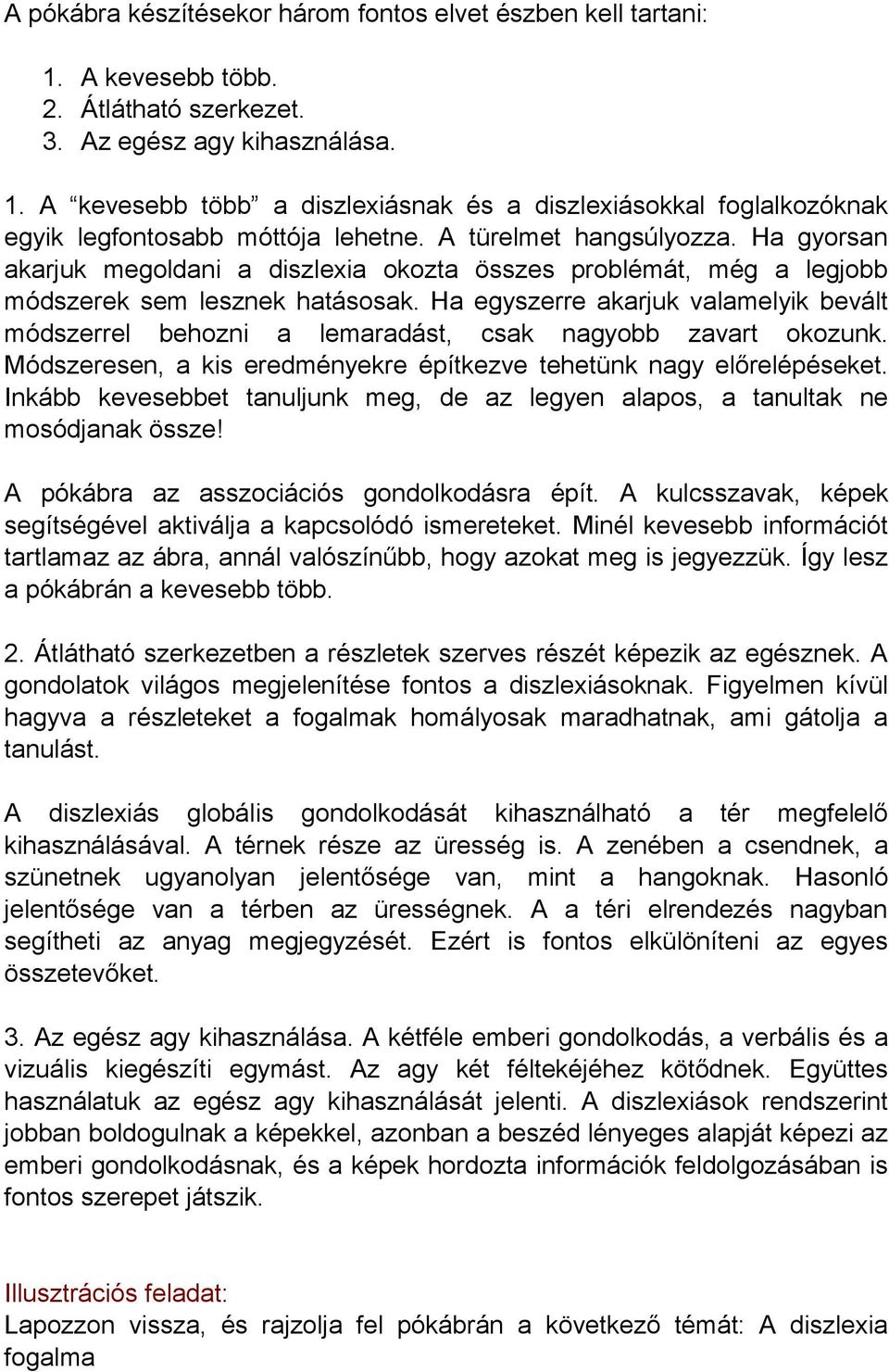 Ha egyszerre akarjuk valamelyik bevált módszerrel behozni a lemaradást, csak nagyobb zavart okozunk. Módszeresen, a kis eredményekre építkezve tehetünk nagy előrelépéseket.