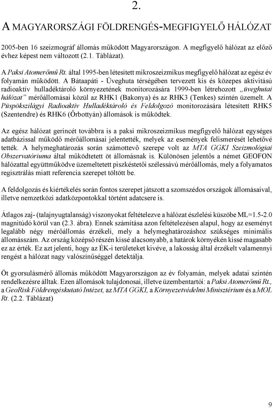 A Bátaapáti - Üveghuta térségében tervezett kis és közepes aktivitású radioaktív hulladéktároló környezetének monitorozására 1999-ben létrehozott üveghutai hálózat mérőállomásai közül az RHK1