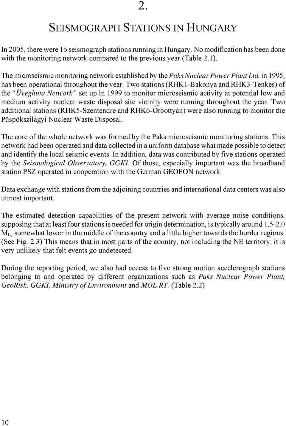 Two stations (RHK1-Bakonya and RHK3-Tenkes) of the Üveghuta Network set up in 1999 to monitor microseismic activity at potential low and medium activity nuclear waste disposal site vicinity were