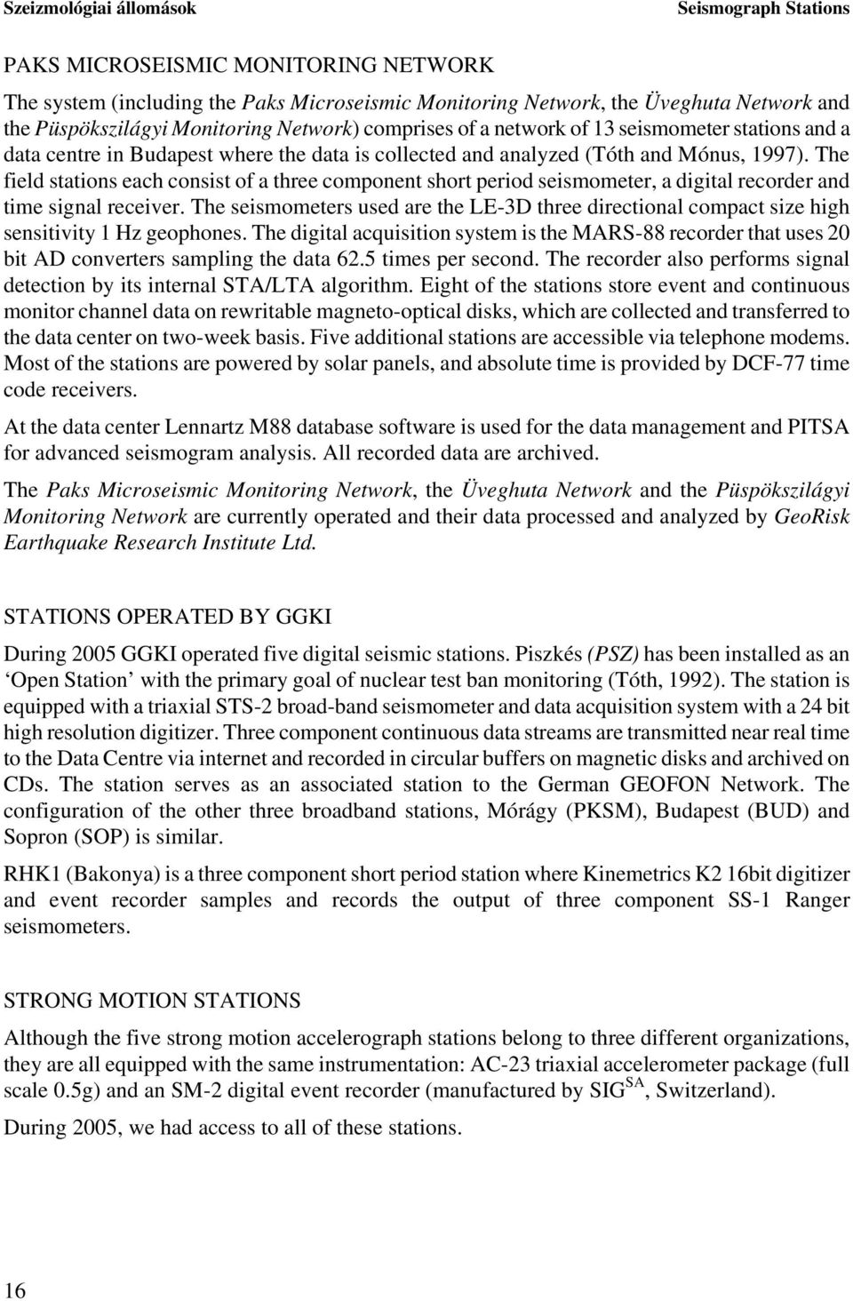 The field stations each consist of a three component short period seismometer, a digital recorder and time signal receiver.