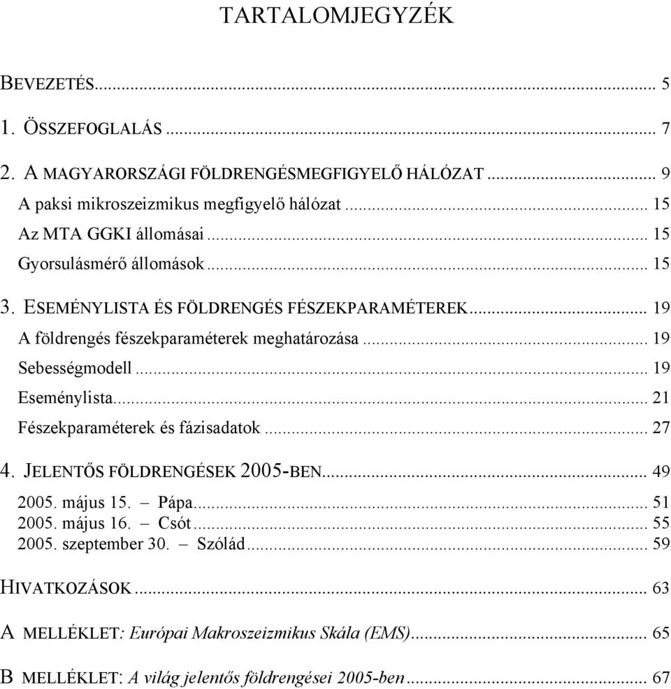 .. 19 Sebességmodell... 19 Eseménylista... 21 Fészekparaméterek és fázisadatok... 27 4. JELENTŐS FÖLDRENGÉSEK 2005-BEN... 49 2005. május 15. Pápa... 51 2005.