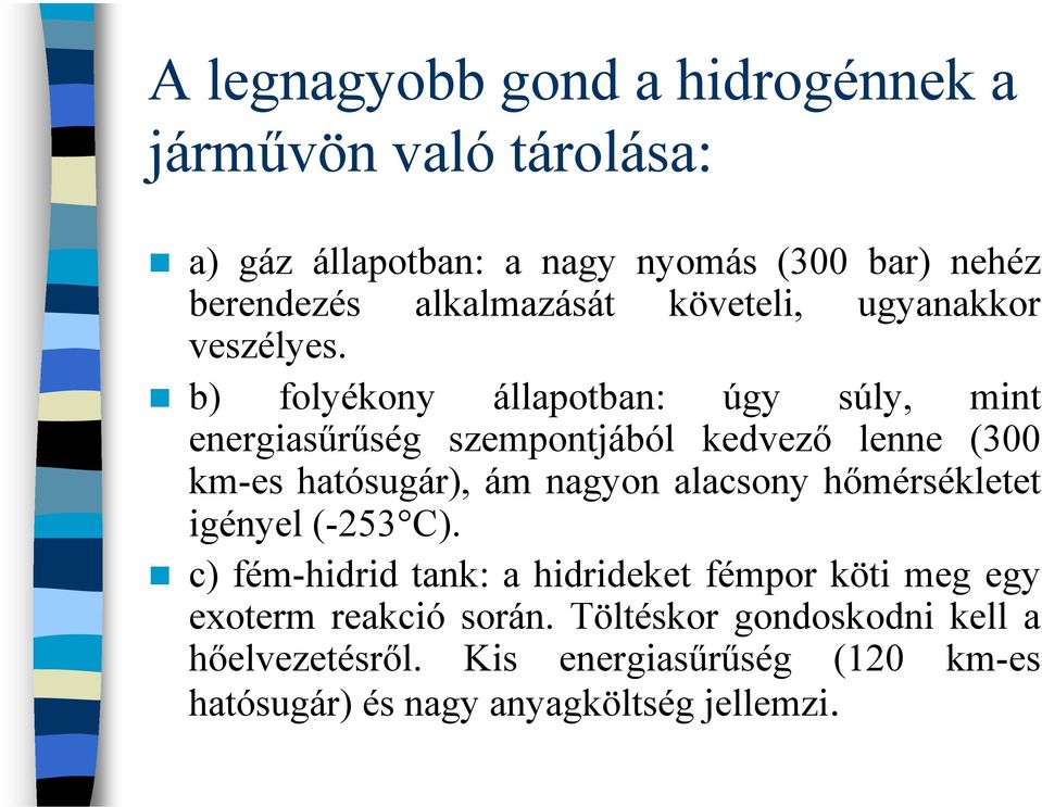 b) folyékony állapotban: úgy súly, mint energiasűrűség szempontjából kedvező lenne (300 km-es hatósugár), ám nagyon alacsony