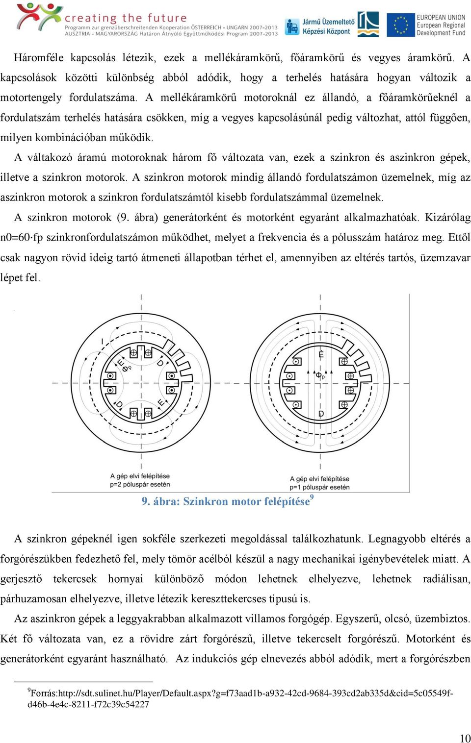 A mellékáramkörű motoroknál ez állandó, a főáramkörűeknél a fordulatszám terhelés hatására csökken, míg a vegyes kapcsolásúnál pedig változhat, attól függően, milyen kombinációban működik.