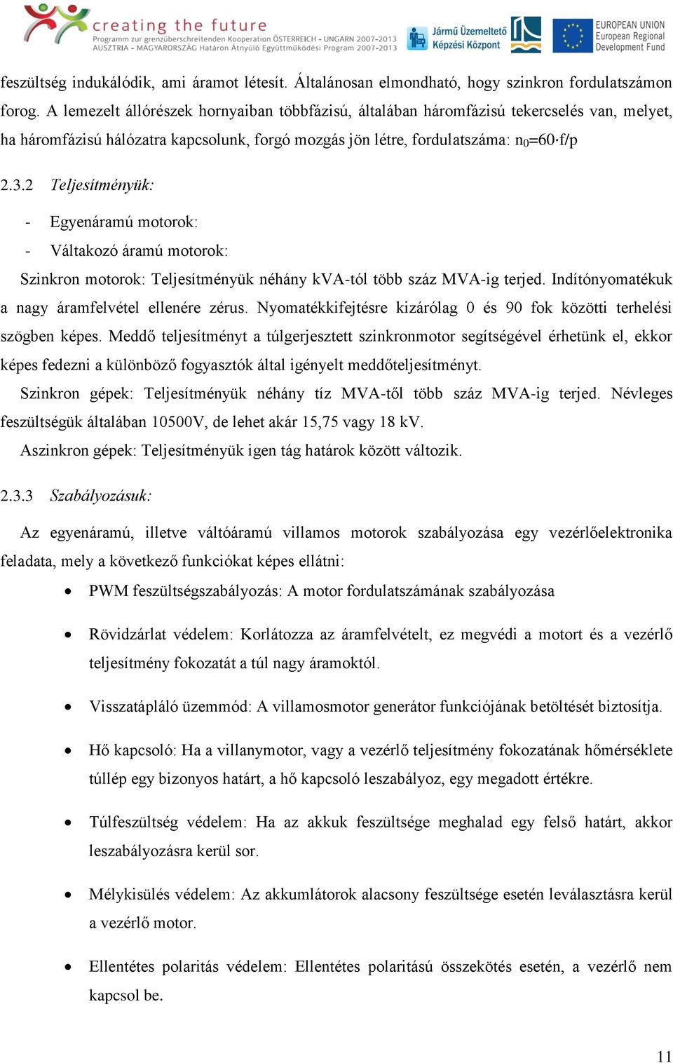 2 Teljesítményük: - Egyenáramú motorok: - Váltakozó áramú motorok: Szinkron motorok: Teljesítményük néhány kva-tól több száz MVA-ig terjed. Indítónyomatékuk a nagy áramfelvétel ellenére zérus.