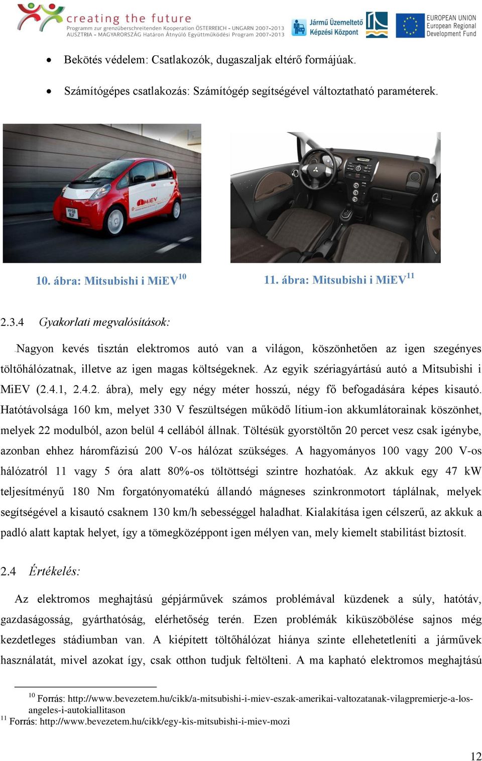 Az egyik szériagyártású autó a Mitsubishi i MiEV (2.4.1, 2.4.2. ábra), mely egy négy méter hosszú, négy fő befogadására képes kisautó.