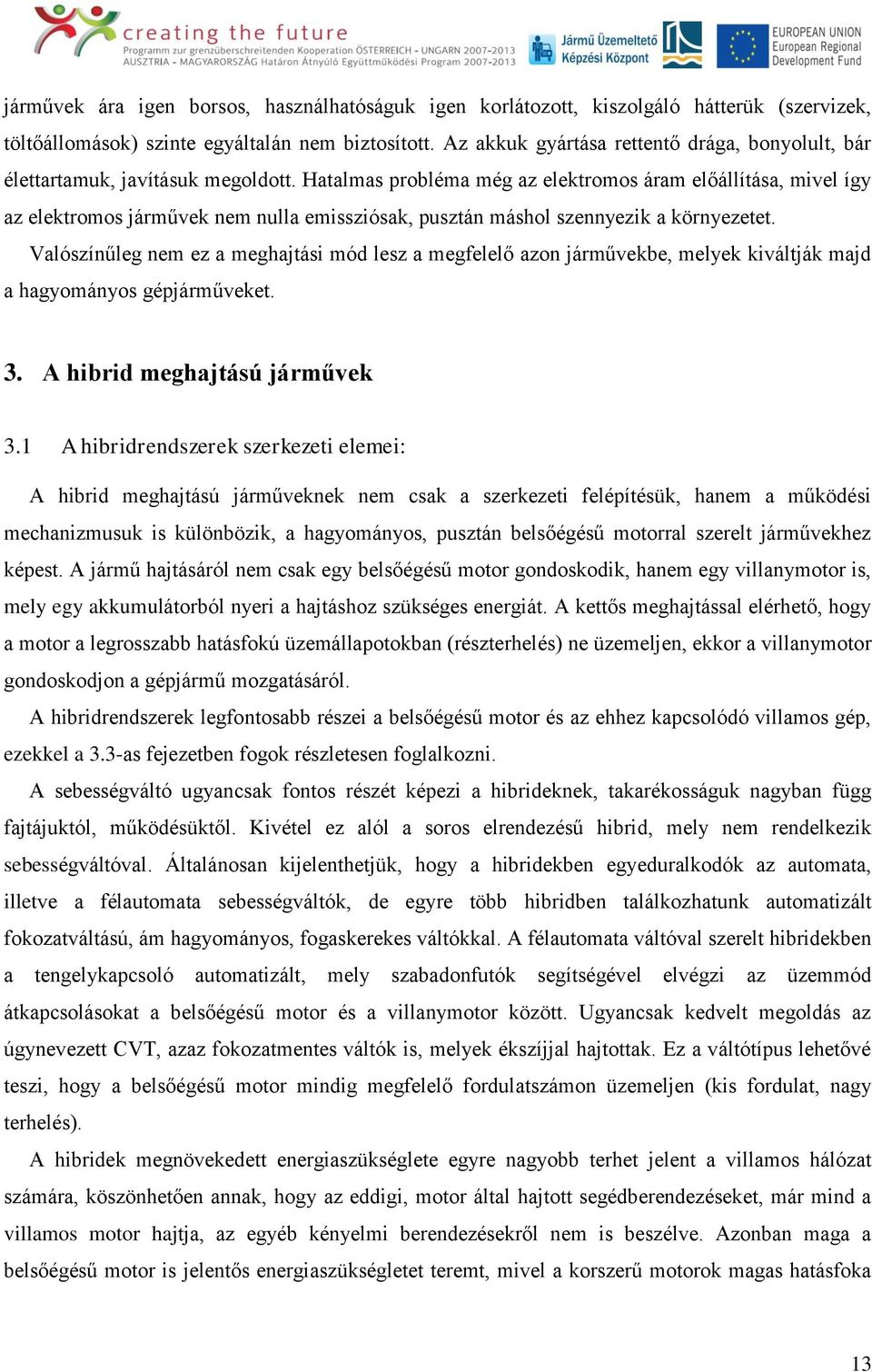 Hatalmas probléma még az elektromos áram előállítása, mivel így az elektromos járművek nem nulla emissziósak, pusztán máshol szennyezik a környezetet.