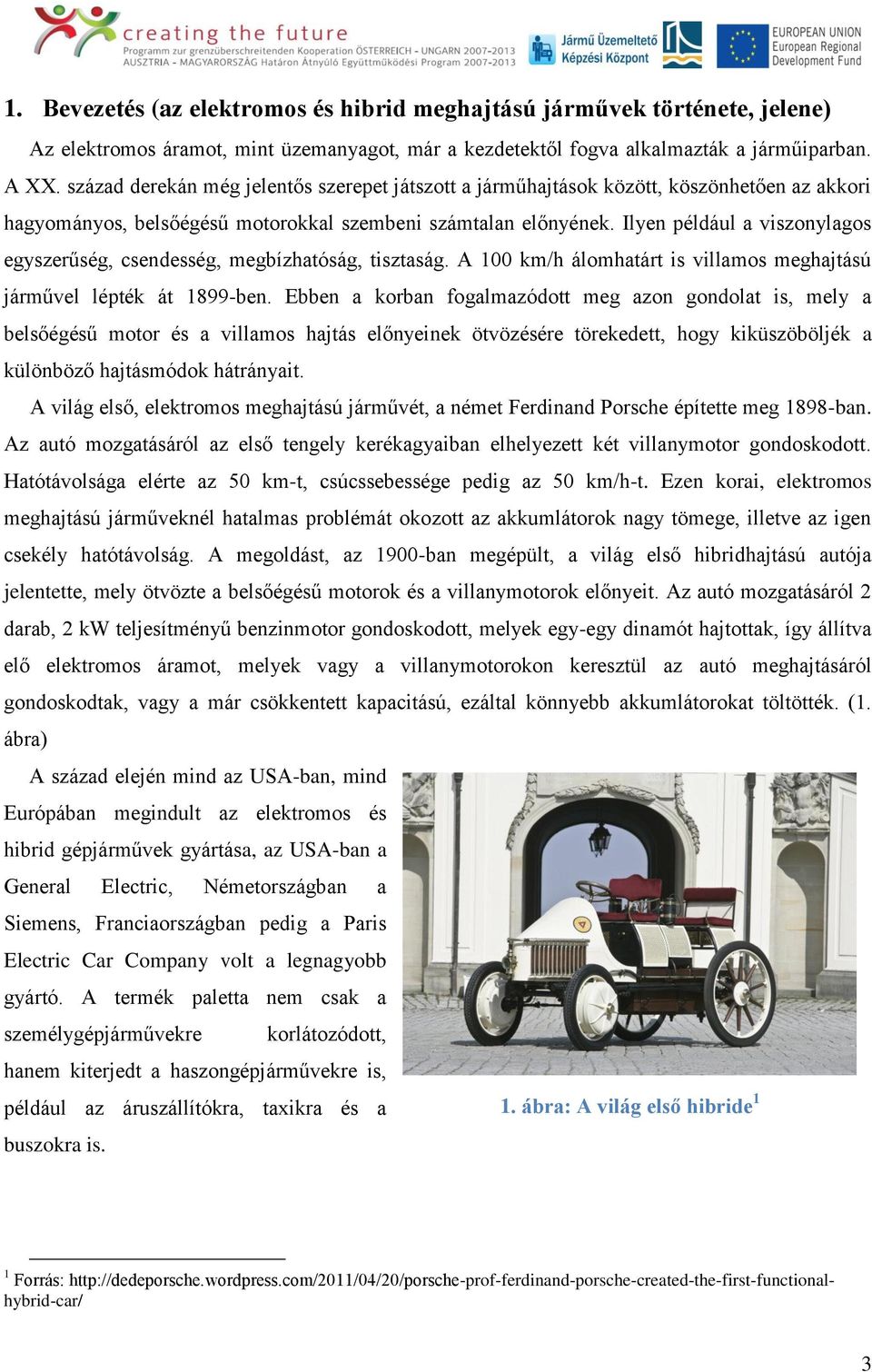 Ilyen például a viszonylagos egyszerűség, csendesség, megbízhatóság, tisztaság. A 100 km/h álomhatárt is villamos meghajtású járművel lépték át 1899-ben.