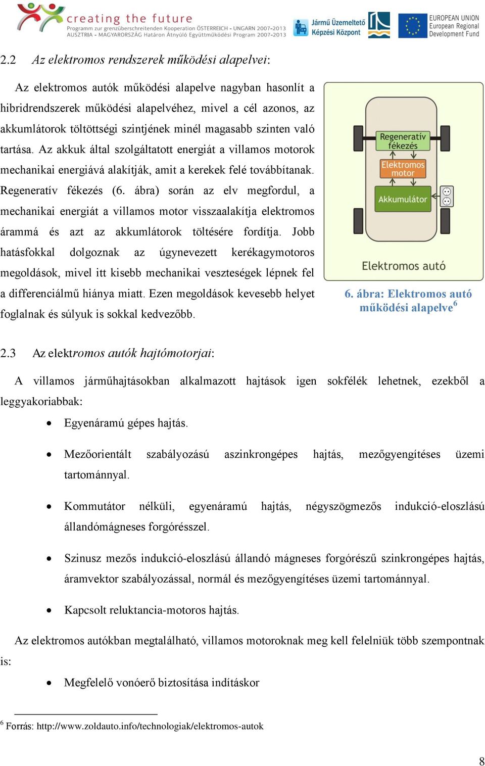 ábra) során az elv megfordul, a mechanikai energiát a villamos motor visszaalakítja elektromos árammá és azt az akkumlátorok töltésére fordítja.