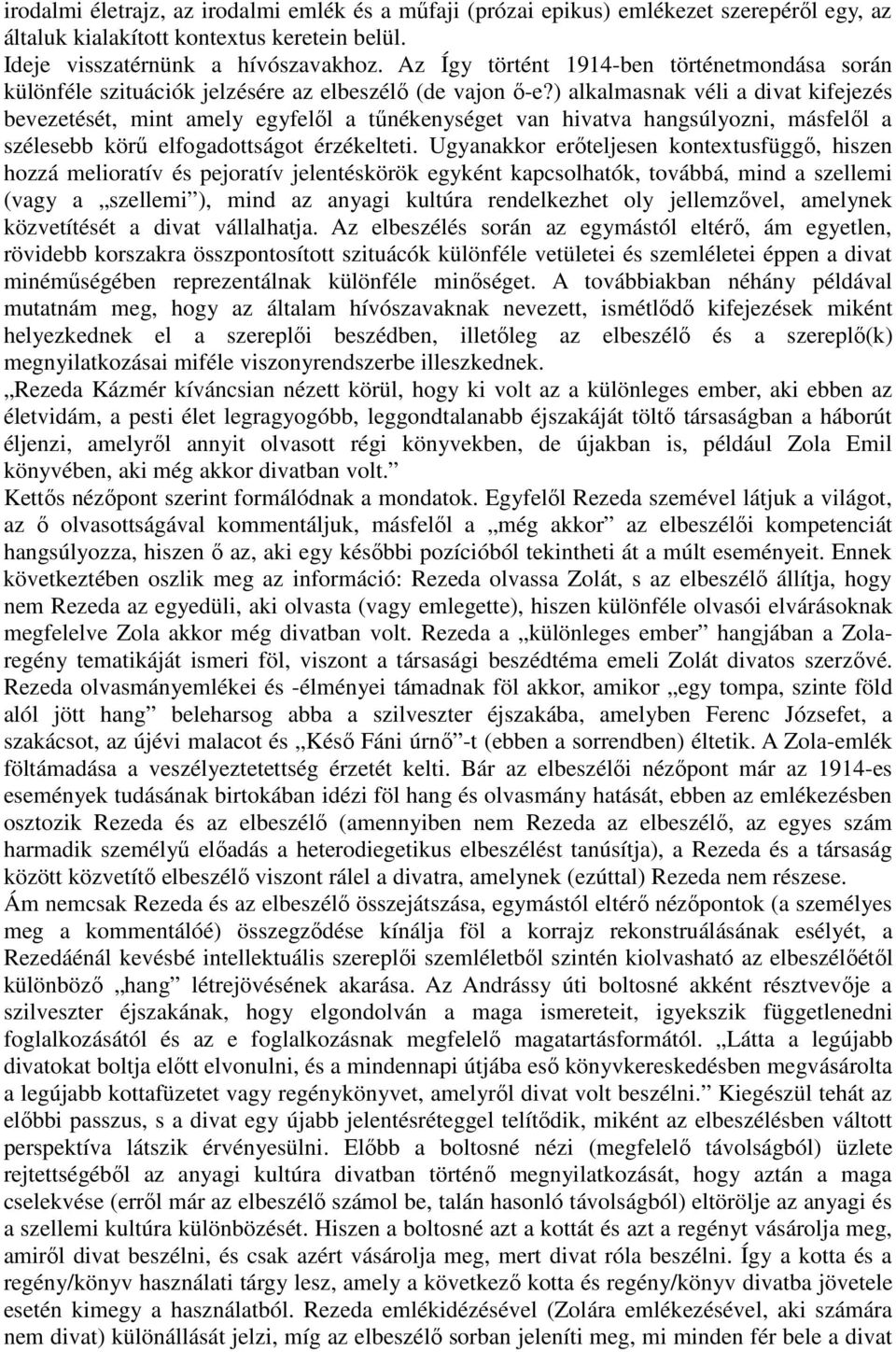 ) alkalmasnak véli a divat kifejezés bevezetését, mint amely egyfelıl a tőnékenységet van hivatva hangsúlyozni, másfelıl a szélesebb körő elfogadottságot érzékelteti.