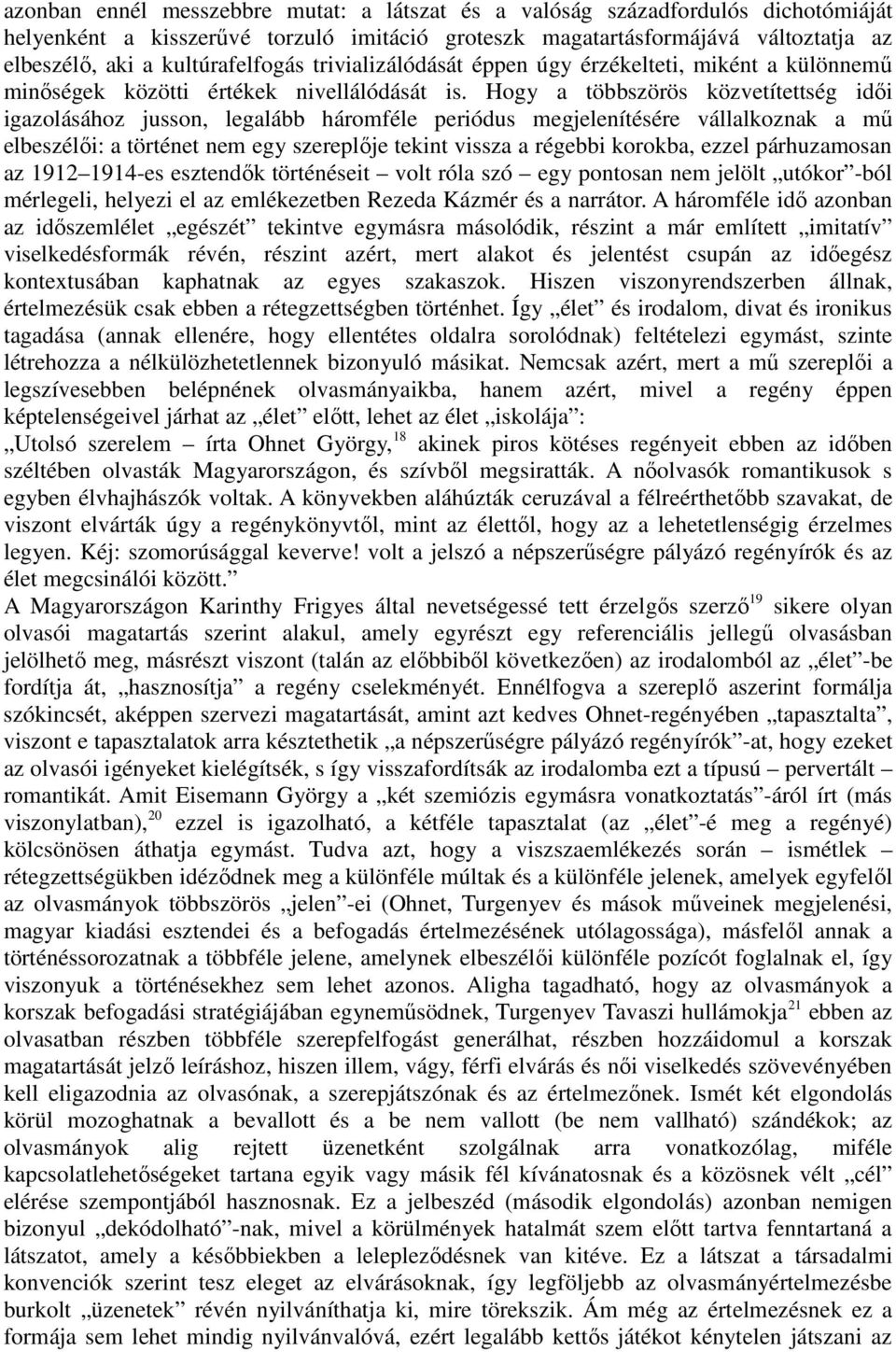 Hogy a többszörös közvetítettség idıi igazolásához jusson, legalább háromféle periódus megjelenítésére vállalkoznak a mő elbeszélıi: a történet nem egy szereplıje tekint vissza a régebbi korokba,