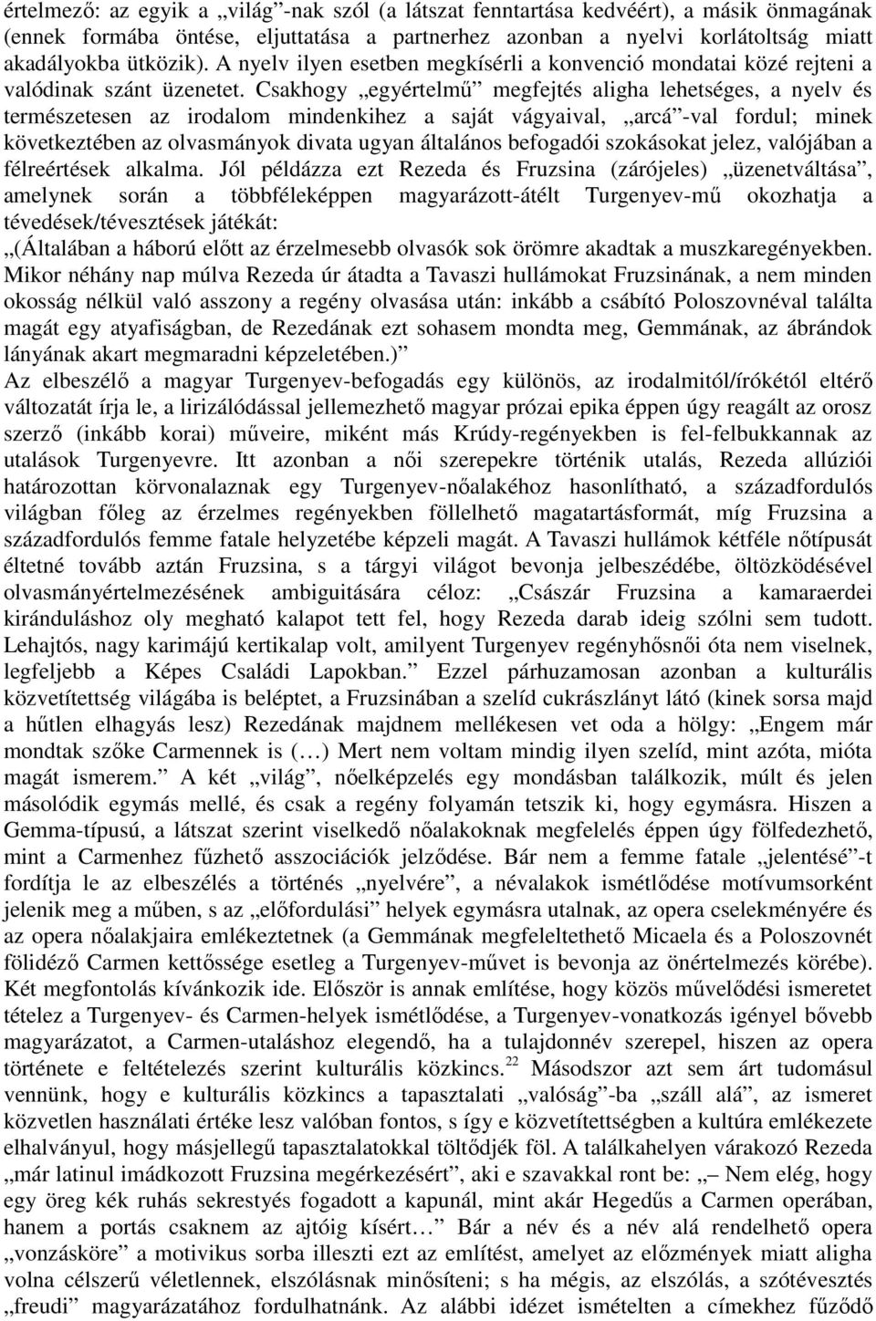 Csakhogy egyértelmő megfejtés aligha lehetséges, a nyelv és természetesen az irodalom mindenkihez a saját vágyaival, arcá -val fordul; minek következtében az olvasmányok divata ugyan általános