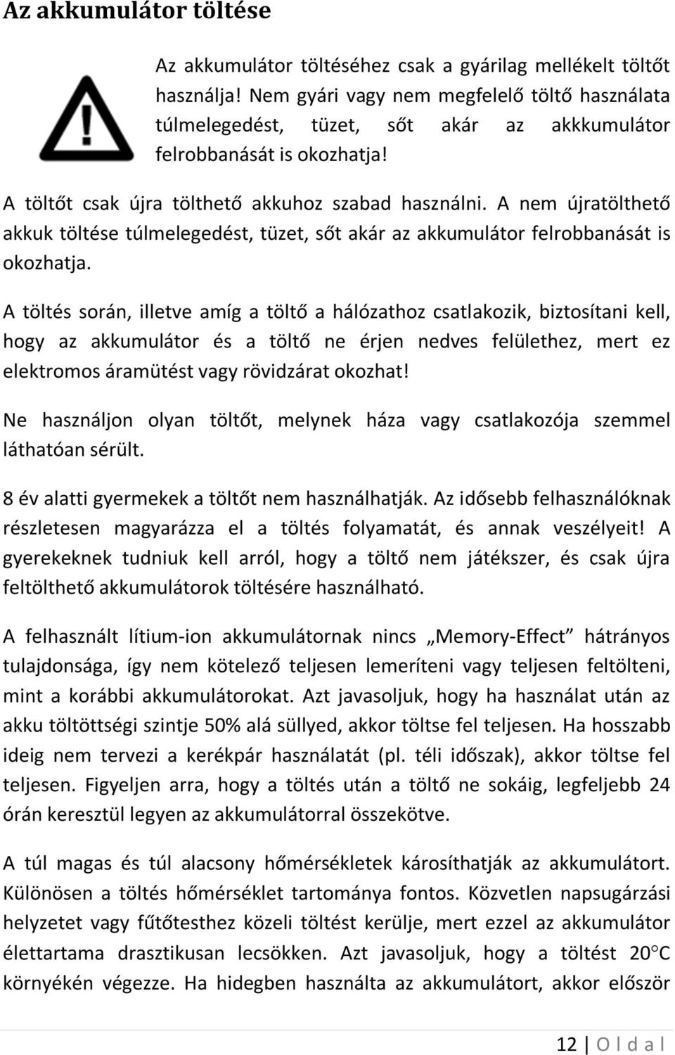 A nem újratölthető akkuk töltése túlmelegedést, tüzet, sőt akár az akkumulátor felrobbanását is okozhatja.