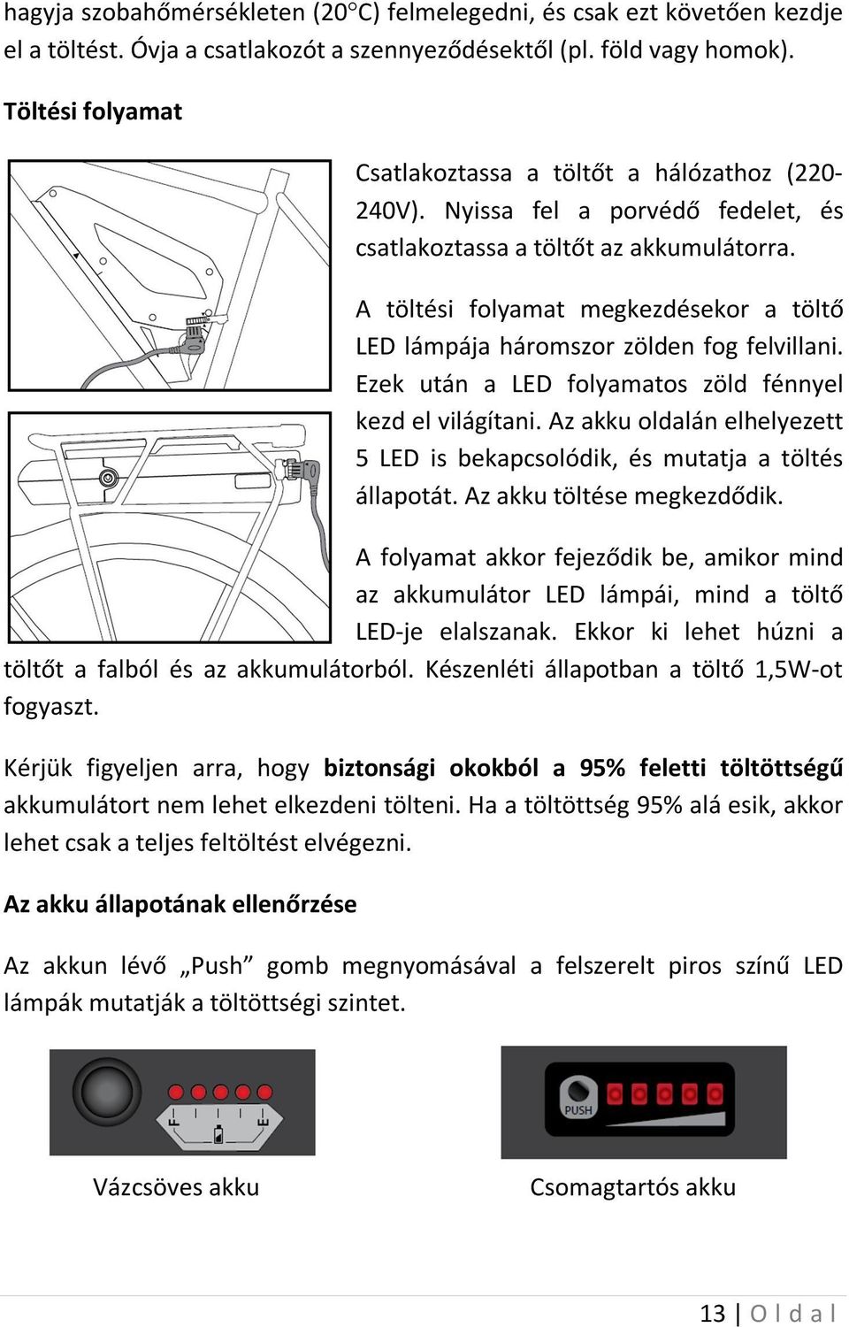 A töltési folyamat megkezdésekor a töltő LED lámpája háromszor zölden fog felvillani. Ezek után a LED folyamatos zöld fénnyel kezd el világítani.