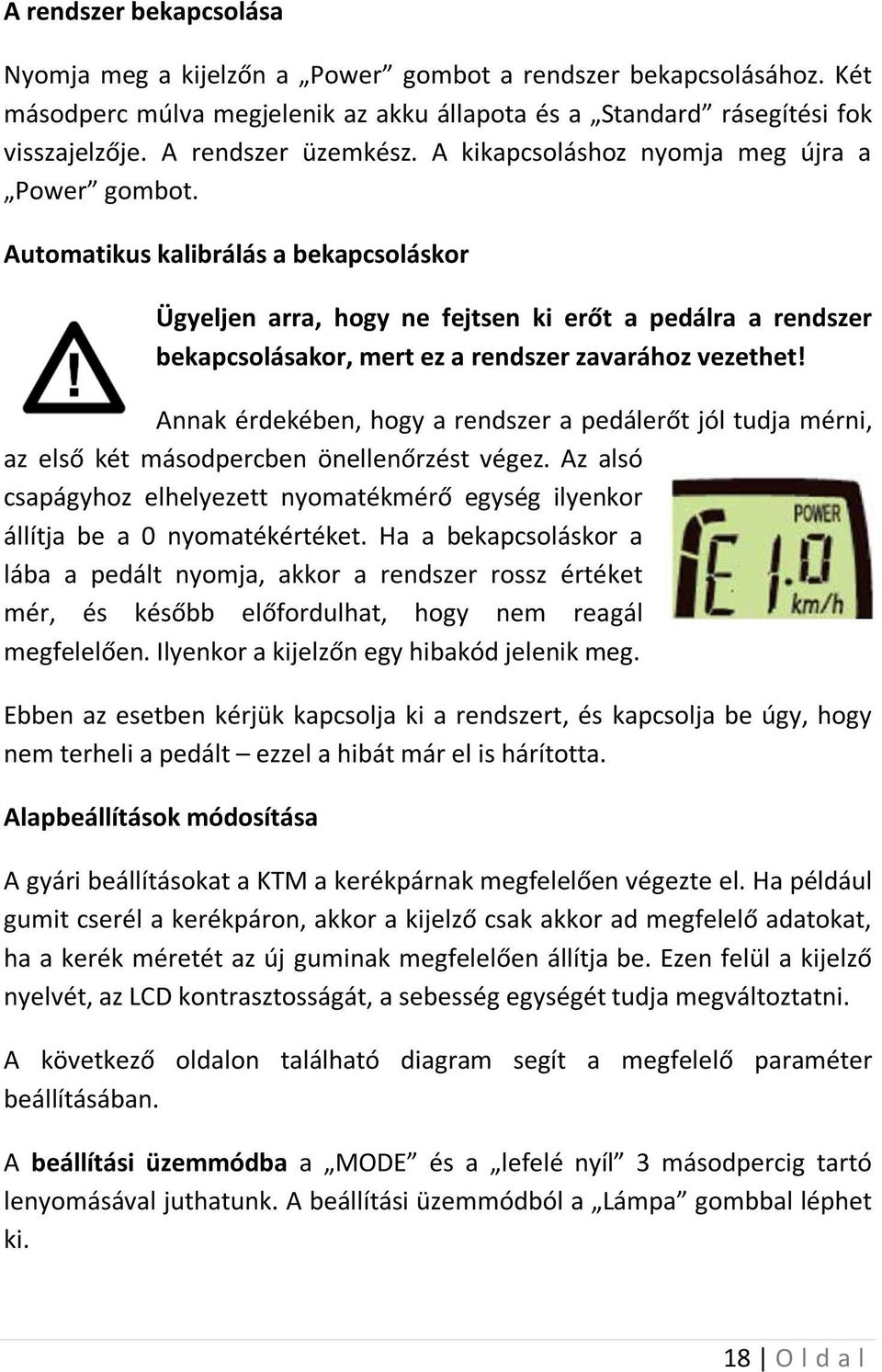 Automatikus kalibrálás a bekapcsoláskor Ügyeljen arra, hogy ne fejtsen ki erőt a pedálra a rendszer bekapcsolásakor, mert ez a rendszer zavarához vezethet!