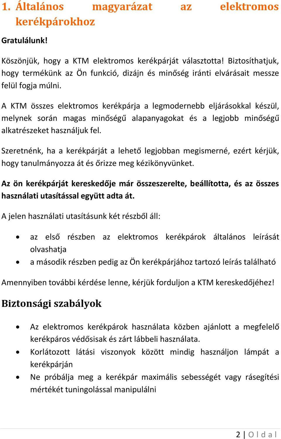 A KTM összes elektromos kerékpárja a legmodernebb eljárásokkal készül, melynek során magas minőségű alapanyagokat és a legjobb minőségű alkatrészeket használjuk fel.