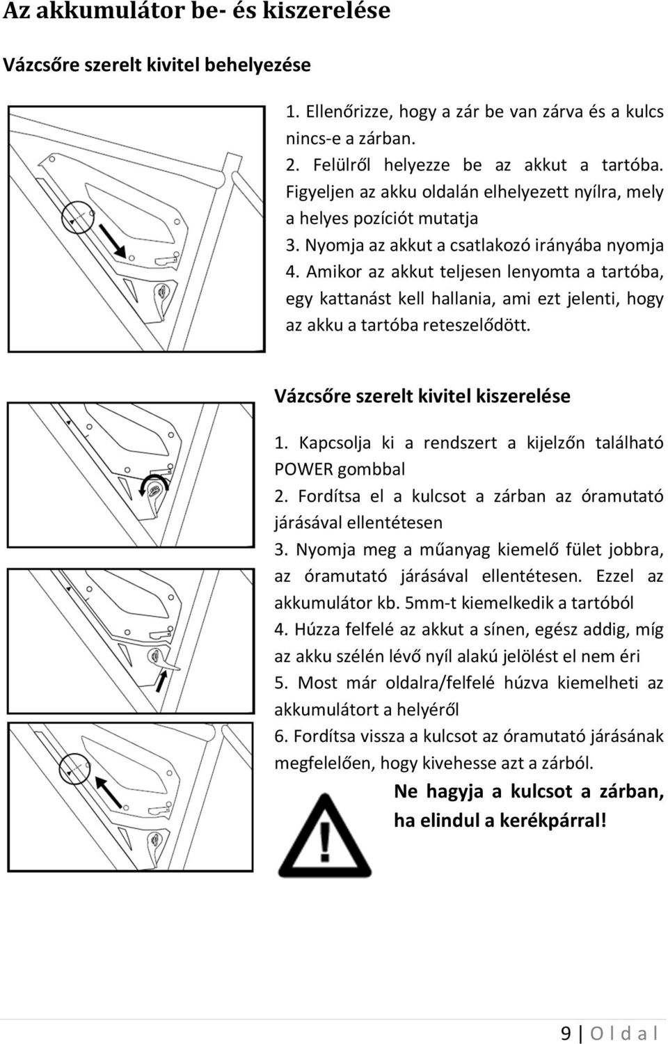 Amikor az akkut teljesen lenyomta a tartóba, egy kattanást kell hallania, ami ezt jelenti, hogy az akku a tartóba reteszelődött. Vázcsőre szerelt kivitel kiszerelése 1.