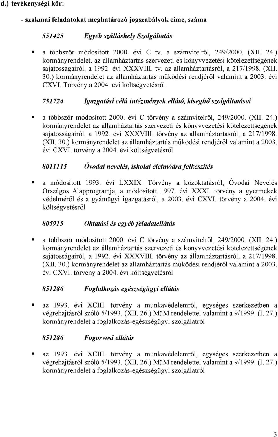 ) kormányrendelet az államháztartás működési rendjéről valamint a 2003. évi CXVI. Törvény a 2004. évi költségvetésről 751724 Igazgatási célú intézmények ellátó, kisegítő szolgáltatásai!