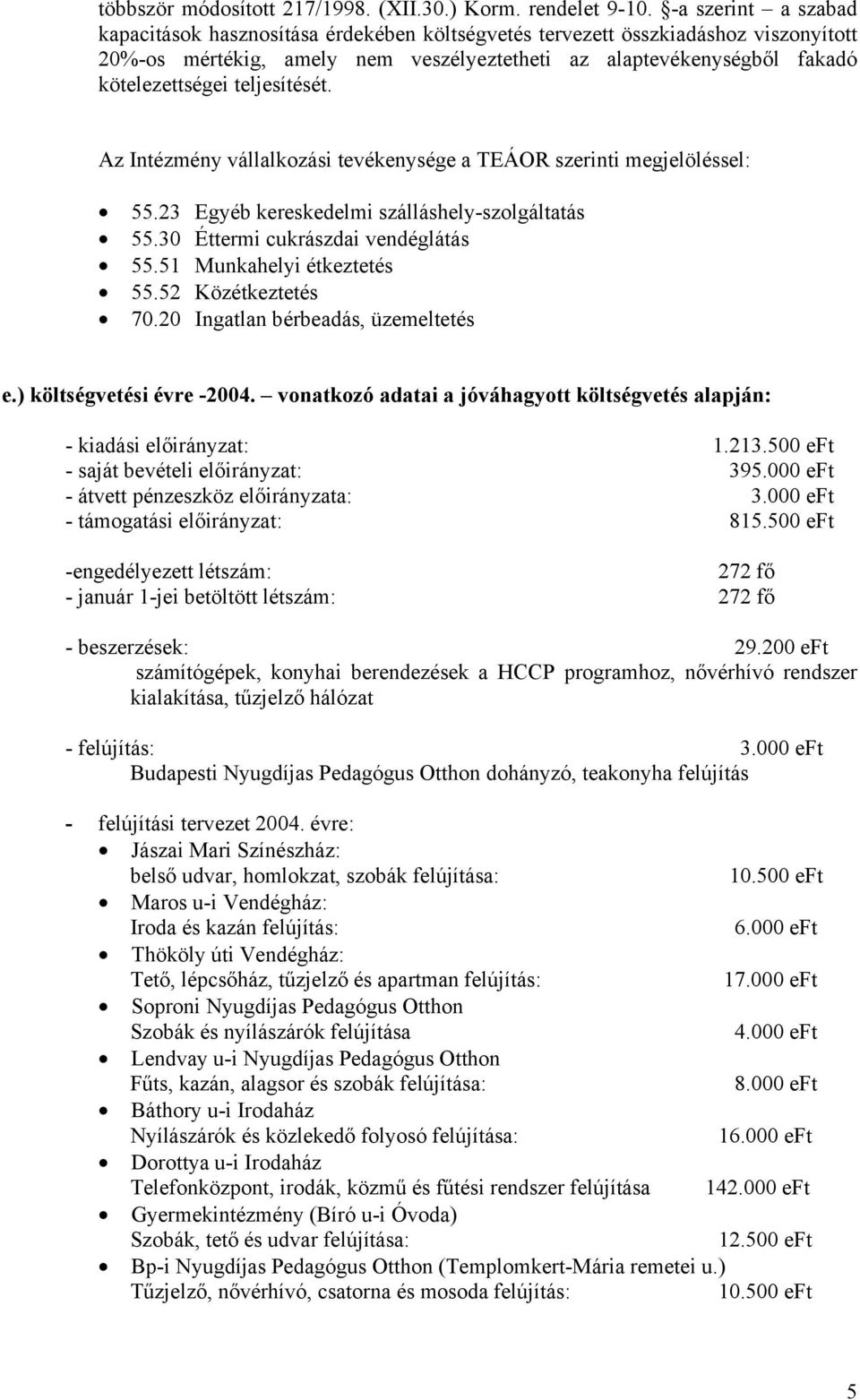 teljesítését. Az Intézmény vállalkozási tevékenysége a TEÁOR szerinti megjelöléssel: 55.23 Egyéb kereskedelmi szálláshely-szolgáltatás 55.30 Éttermi cukrászdai vendéglátás 55.