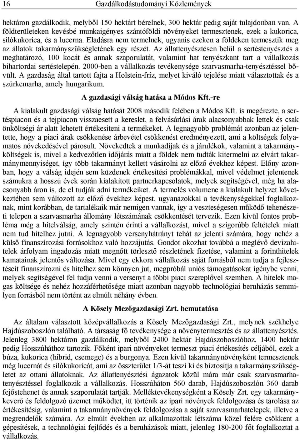 Eladásra nem termelnek, ugyanis ezeken a földeken termesztik meg az állatok takarmányszükségletének egy részét.