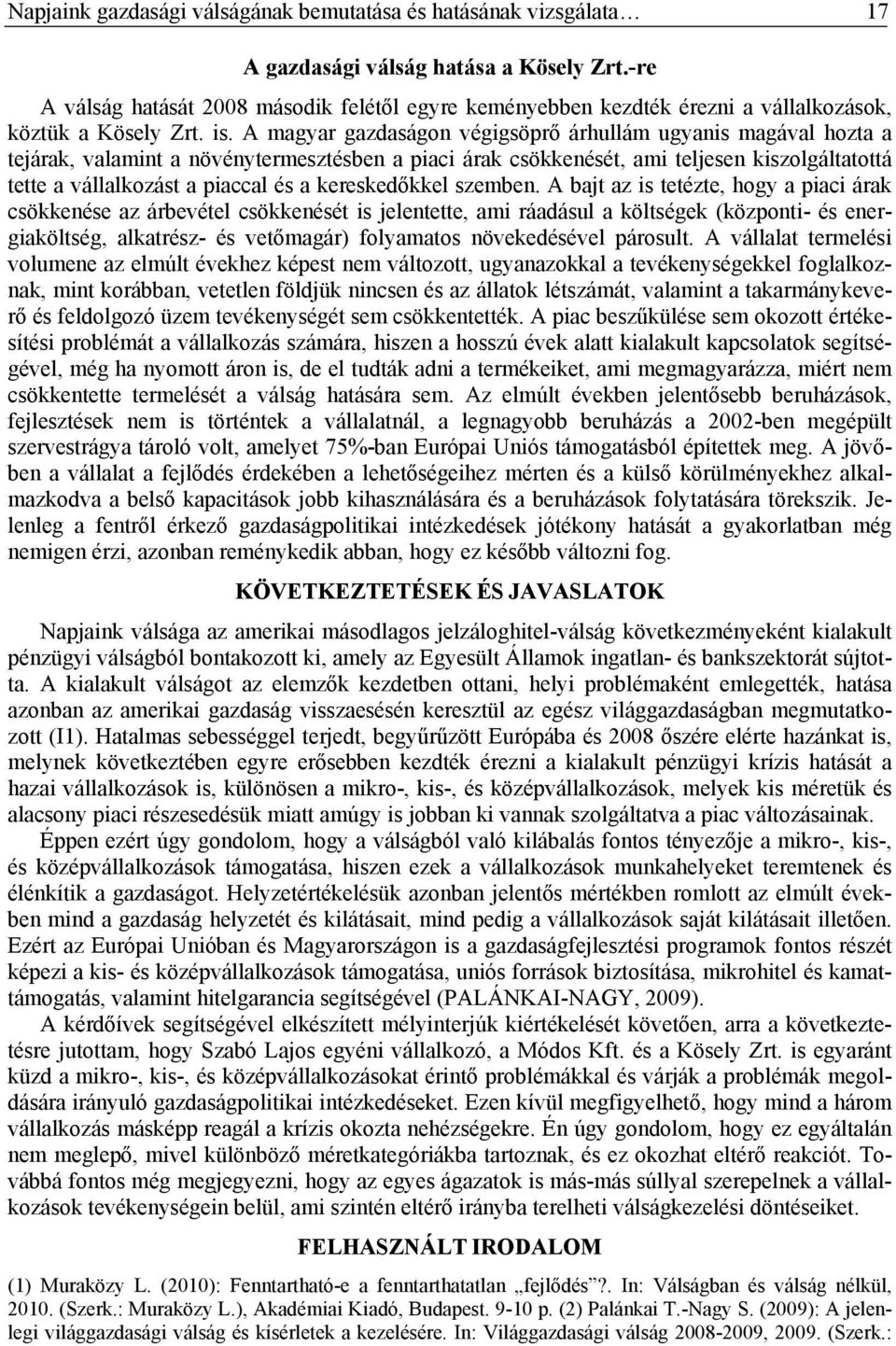 A magyar gazdaságon végigsöprő árhullám ugyanis magával hozta a tejárak, valamint a növénytermesztésben a piaci árak csökkenését, ami teljesen kiszolgáltatottá tette a vállalkozást a piaccal és a
