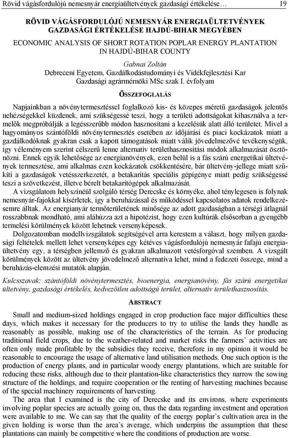 évfolyam ÖSSZEFOGLALÁS Napjainkban a növénytermesztéssel foglalkozó kis- és közepes méretű gazdaságok jelentős nehézségekkel küzdenek, ami szükségessé teszi, hogy a területi adottságokat kihasználva